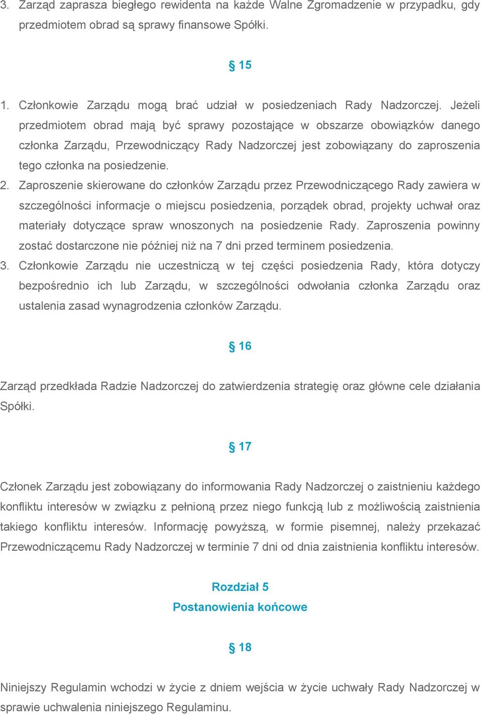 Jeżeli przedmiotem obrad mają być sprawy pozostające w obszarze obowiązków danego członka Zarządu, Przewodniczący Rady Nadzorczej jest zobowiązany do zaproszenia tego członka na posiedzenie. 2.
