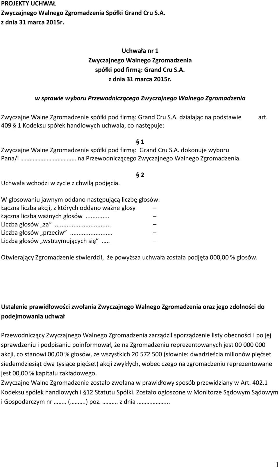 Ustalenie prawidłowości zwołania oraz jego zdolności do podejmowania uchwał Przewodniczący zarządził sporządzenie listy obecności i po jej sprawdzeniu i podpisaniu poinformował, że na Zgromadzeniu