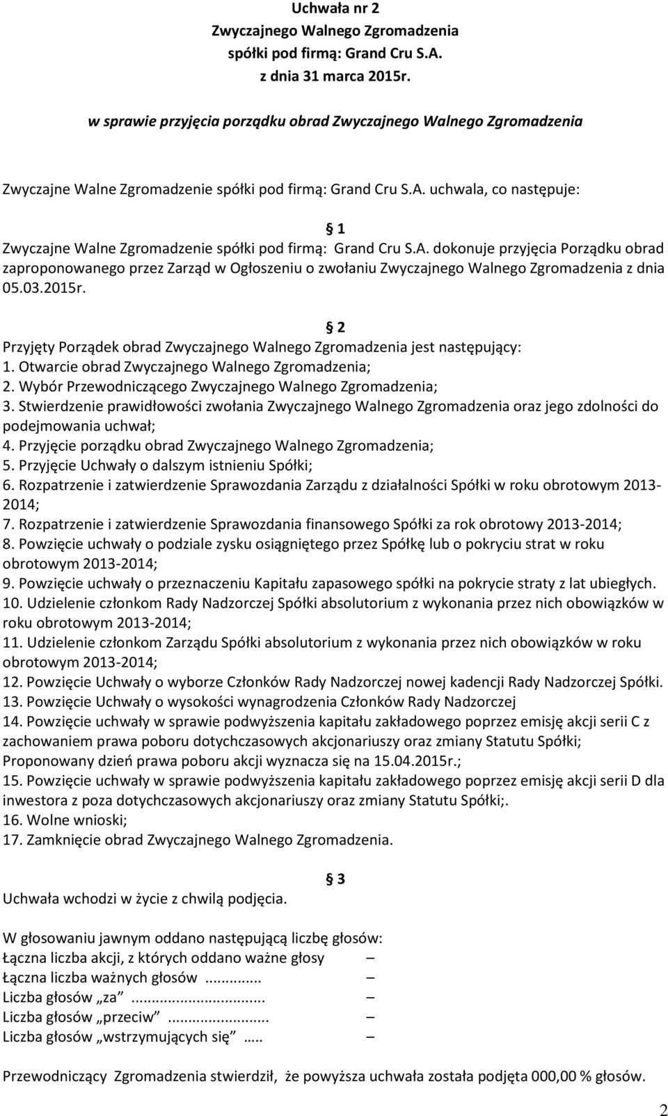 Stwierdzenie prawidłowości zwołania oraz jego zdolności do podejmowania uchwał; 4. Przyjęcie porządku obrad ; 5. Przyjęcie Uchwały o dalszym istnieniu Spółki; 6.