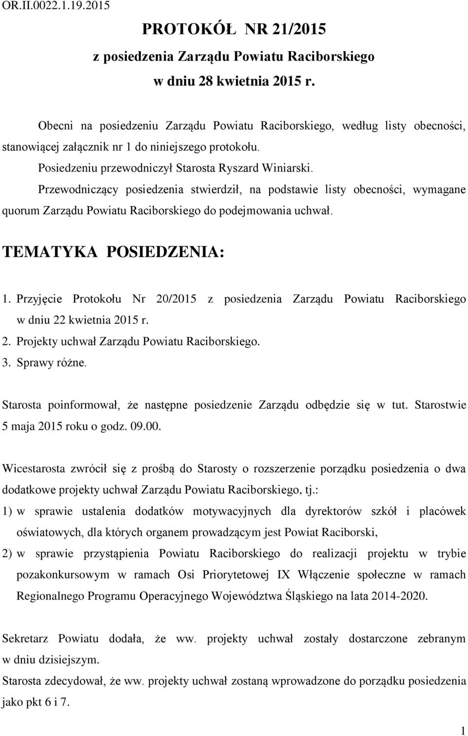 Przewodniczący posiedzenia stwierdził, na podstawie listy obecności, wymagane quorum Zarządu Powiatu Raciborskiego do podejmowania uchwał. TEMATYKA POSIEDZENIA: 1.