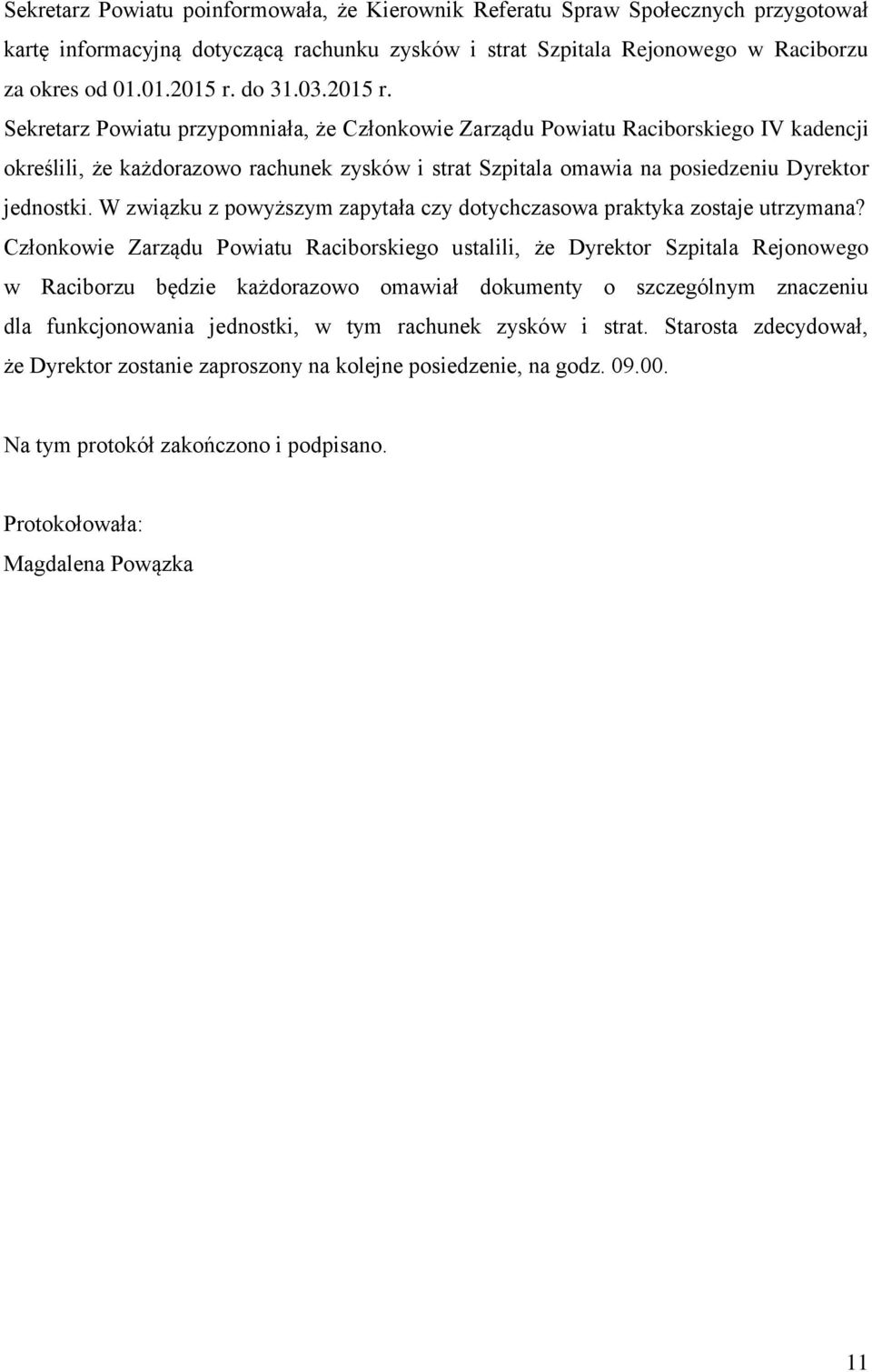 Sekretarz Powiatu przypomniała, że Członkowie Zarządu Powiatu Raciborskiego IV kadencji określili, że każdorazowo rachunek zysków i strat Szpitala omawia na posiedzeniu Dyrektor jednostki.