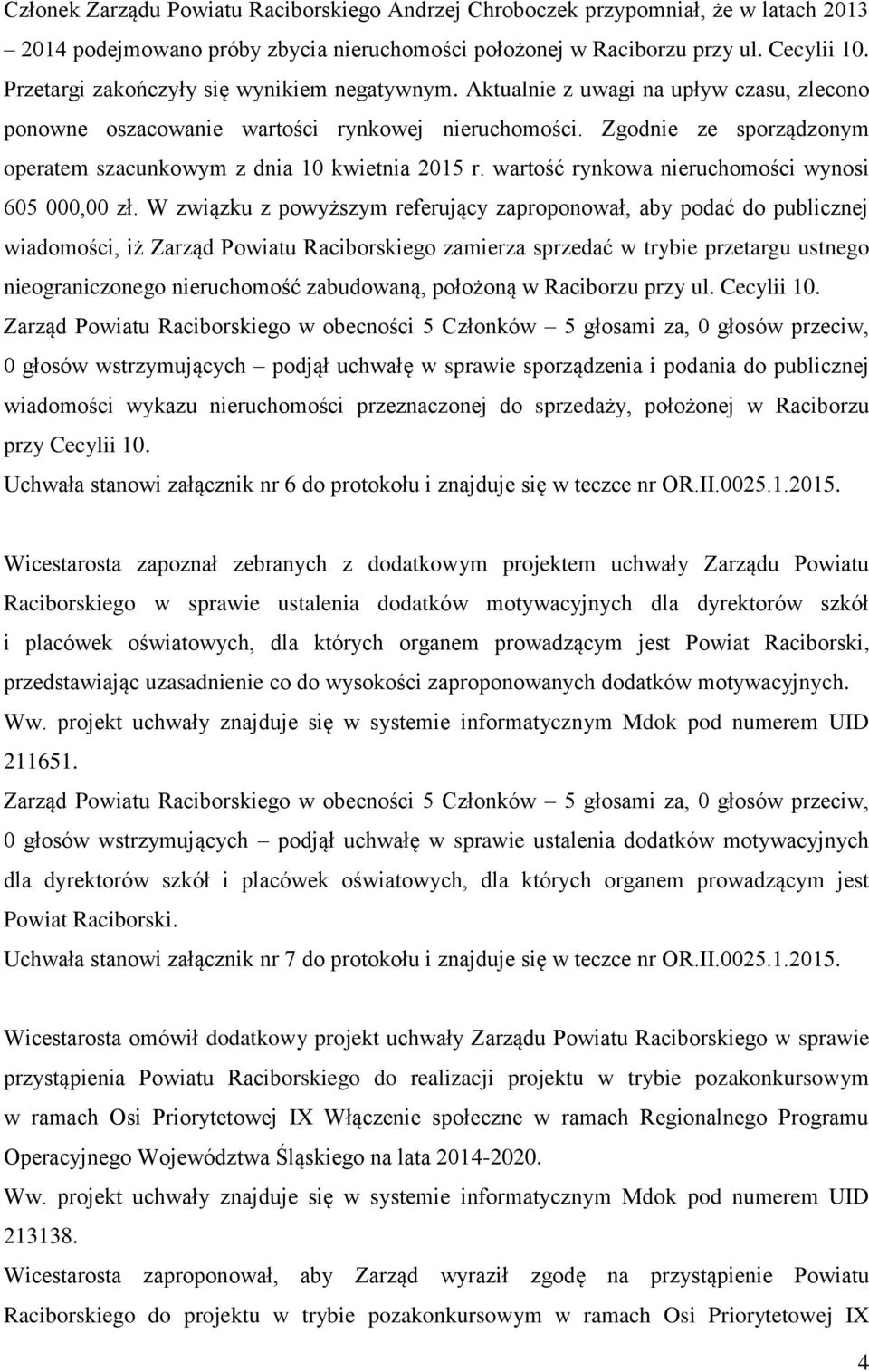 Zgodnie ze sporządzonym operatem szacunkowym z dnia 10 kwietnia 2015 r. wartość rynkowa nieruchomości wynosi 605 000,00 zł.