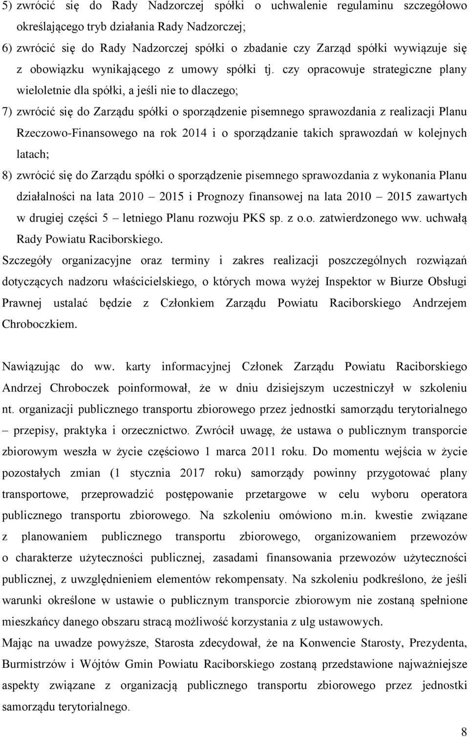 czy opracowuje strategiczne plany wieloletnie dla spółki, a jeśli nie to dlaczego; 7) zwrócić się do Zarządu spółki o sporządzenie pisemnego sprawozdania z realizacji Planu Rzeczowo-Finansowego na