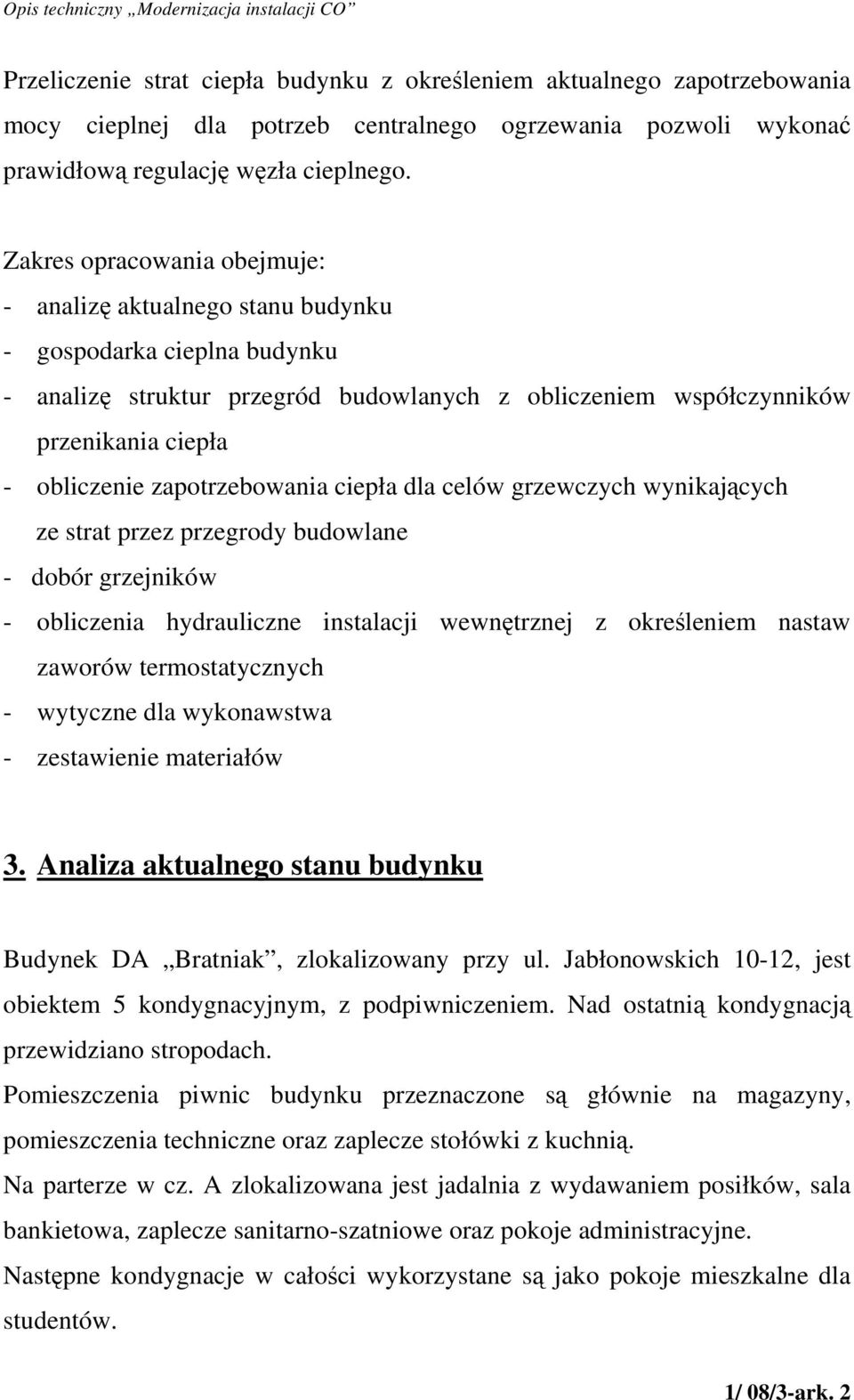 zapotrzebowania ciepła dla celów grzewczych wynikających ze strat przez przegrody budowlane - dobór grzejników - obliczenia hydrauliczne instalacji wewnętrznej z określeniem nastaw zaworów