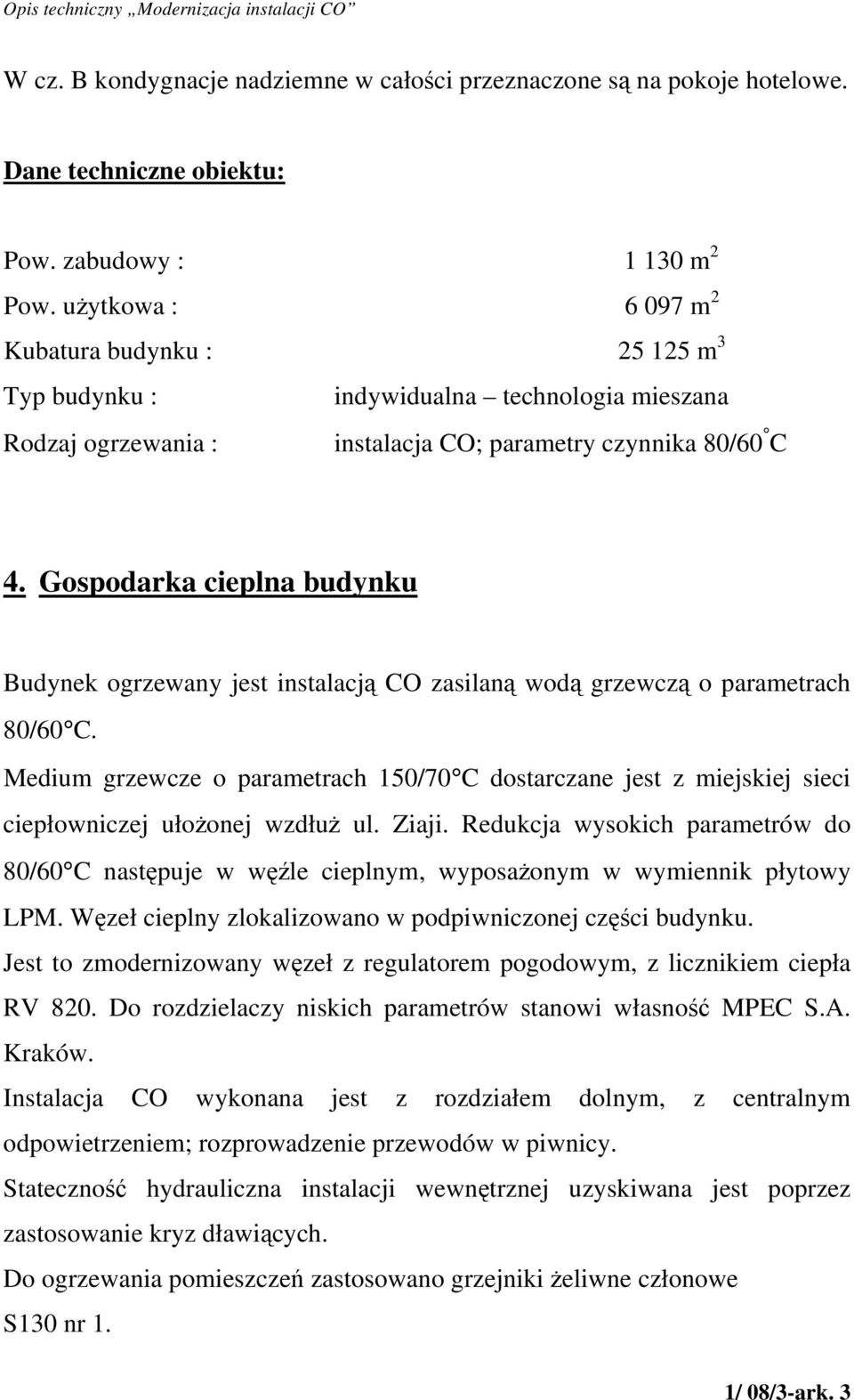 Gospodarka cieplna budynku Budynek ogrzewany jest instalacją CO zasilaną wodą grzewczą o parametrach 80/60 C.