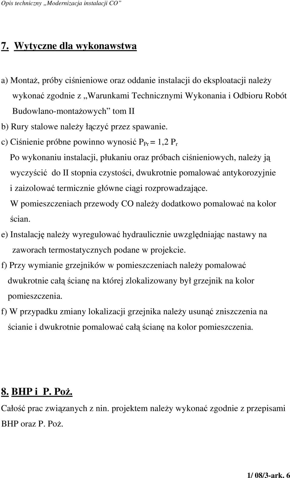 c) Ciśnienie próbne powinno wynosić P Pr = 1,2 P r Po wykonaniu instalacji, płukaniu oraz próbach ciśnieniowych, należy ją wyczyścić do II stopnia czystości, dwukrotnie pomalować antykorozyjnie i