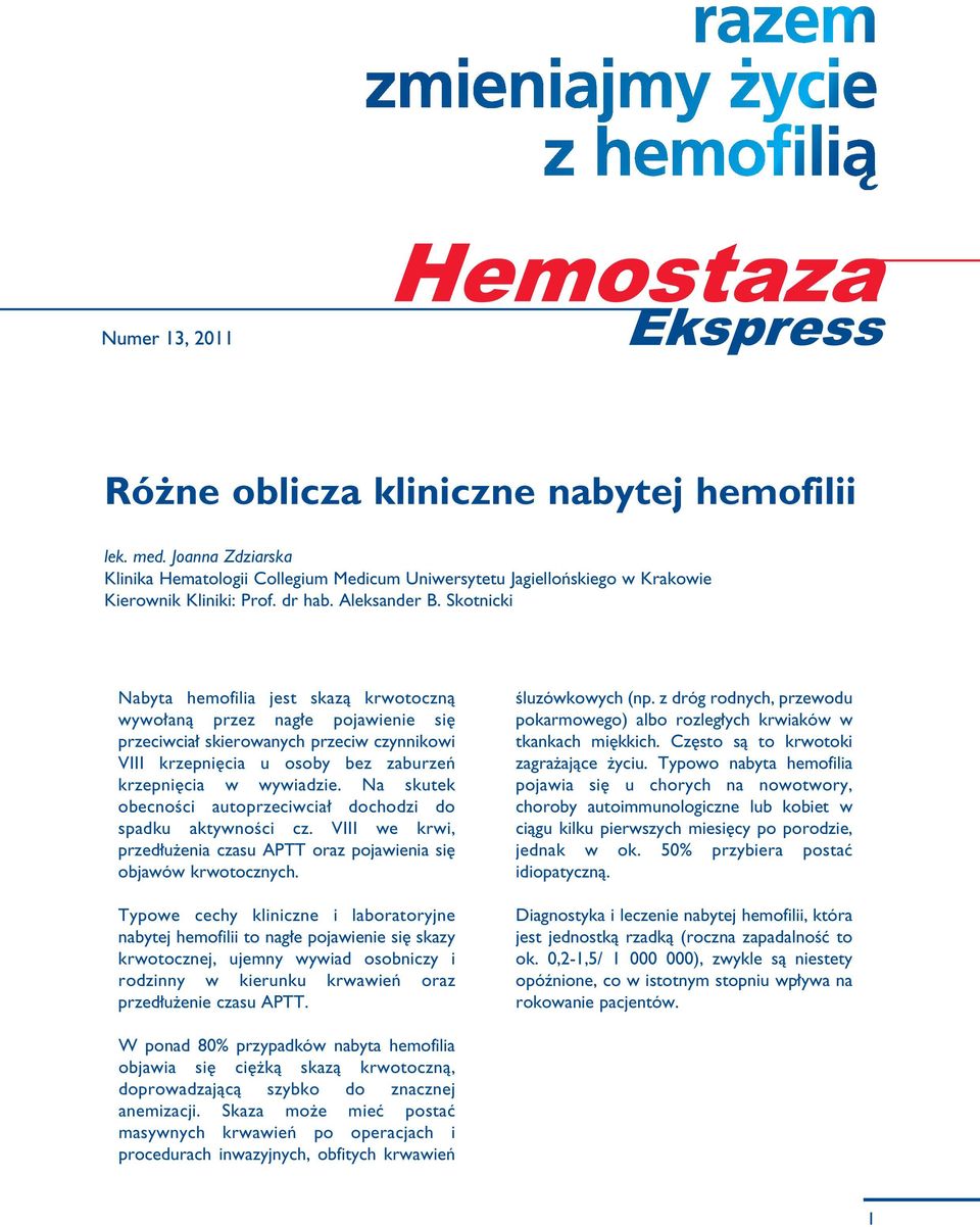Na skutek obecnoêci autoprzeciwcia dochodzi do spadku aktywnoêci cz. VIII we krwi, przed u enia czasu APTT oraz pojawienia si objawów krwotocznych.