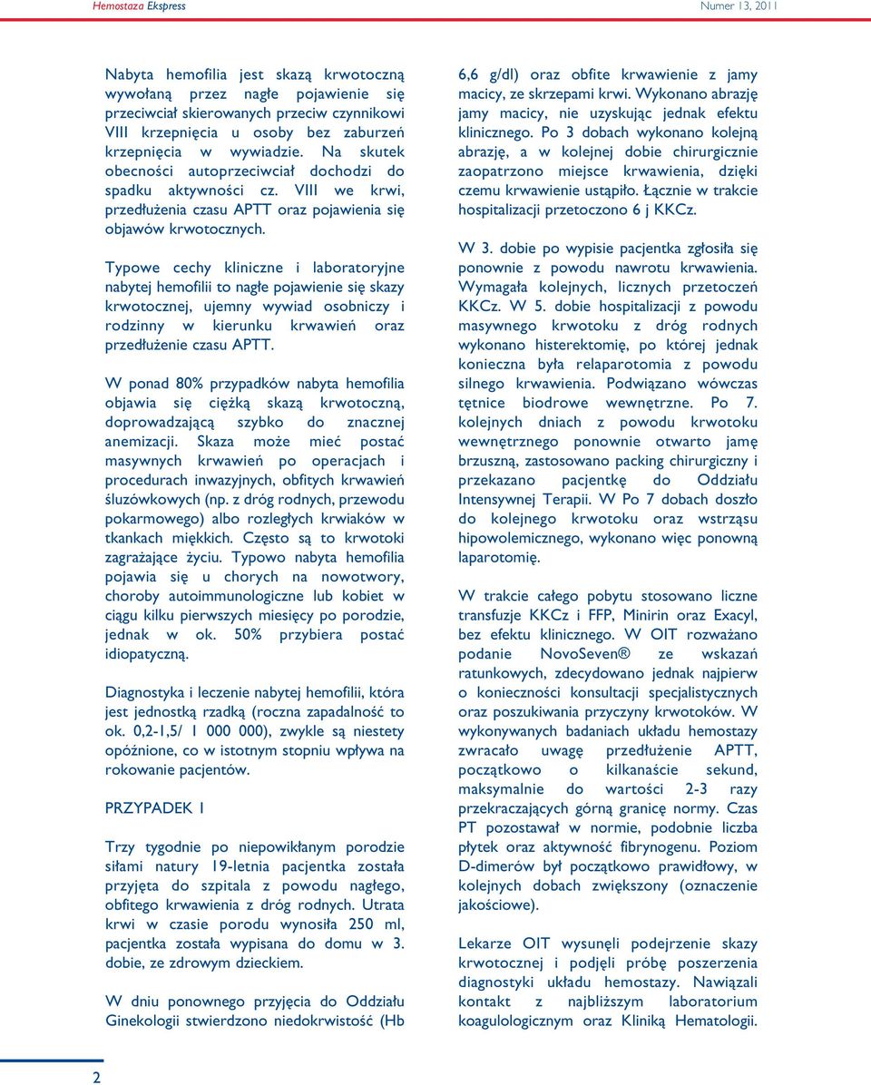 Typowe cechy kliniczne i laboratoryjne nabytej hemofilii to nag e pojawienie si skazy krwotocznej, ujemny wywiad osobniczy i rodzinny w kierunku krwawieƒ oraz przed u enie czasu APTT.