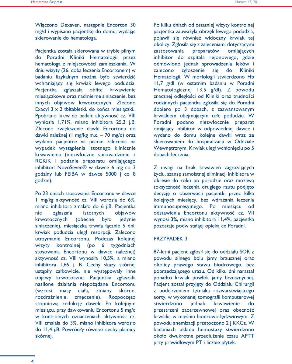 doba leczenia Encortonem) w badaniu fizykalnym mo na by o stwierdziç wch aniajàcy si krwiak lewego podudzia.