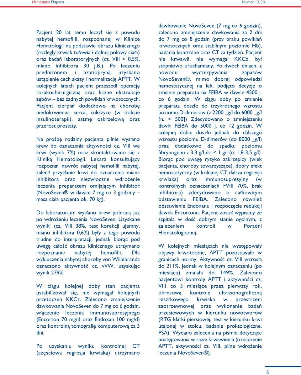 W kolejnych latach pacjent przeszed operacj torakochirurgicznà oraz liczne ekstrakcje z bów bez adnych powik aƒ krwotocznych.