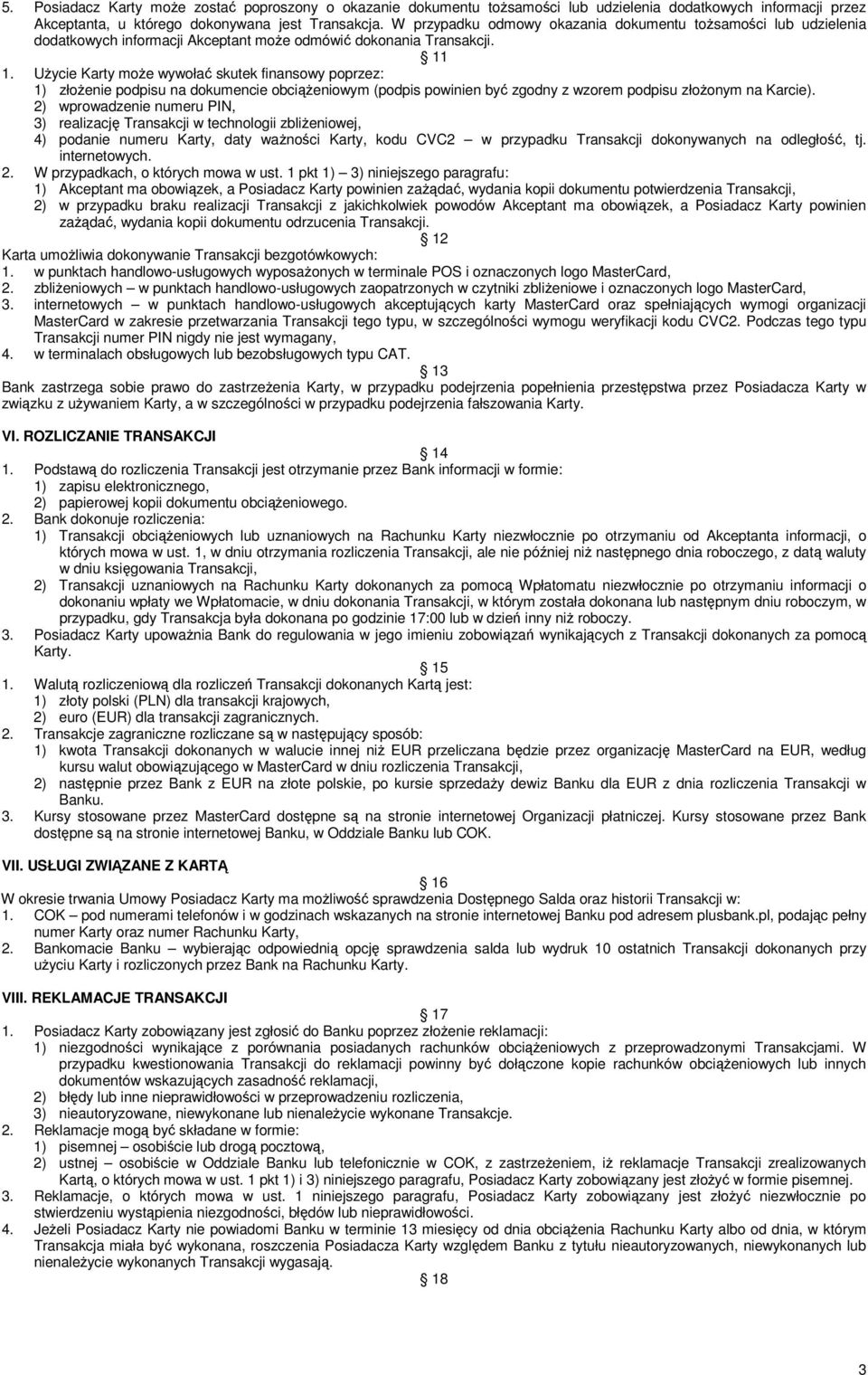 Użycie Karty może wywołać skutek finansowy poprzez: 1) złożenie podpisu na dokumencie obciążeniowym (podpis powinien być zgodny z wzorem podpisu złożonym na Karcie).