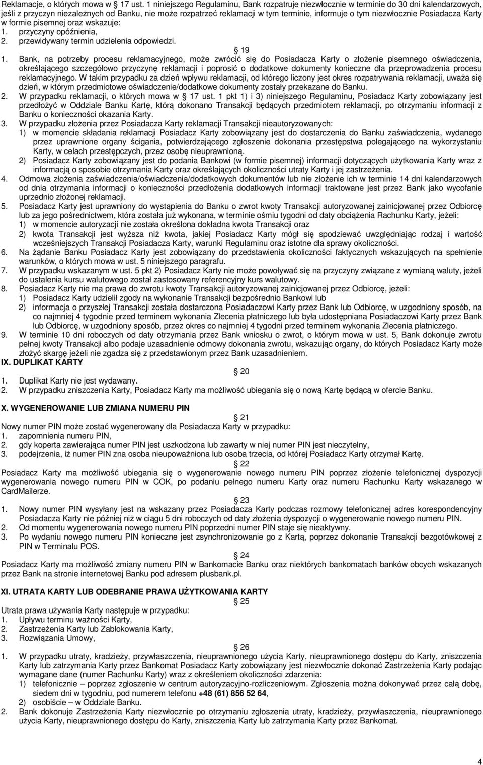 niezwłocznie Posiadacza Karty w formie pisemnej oraz wskazuje: 1. przyczyny opóźnienia, 2. przewidywany termin udzielenia odpowiedzi. 19 1.