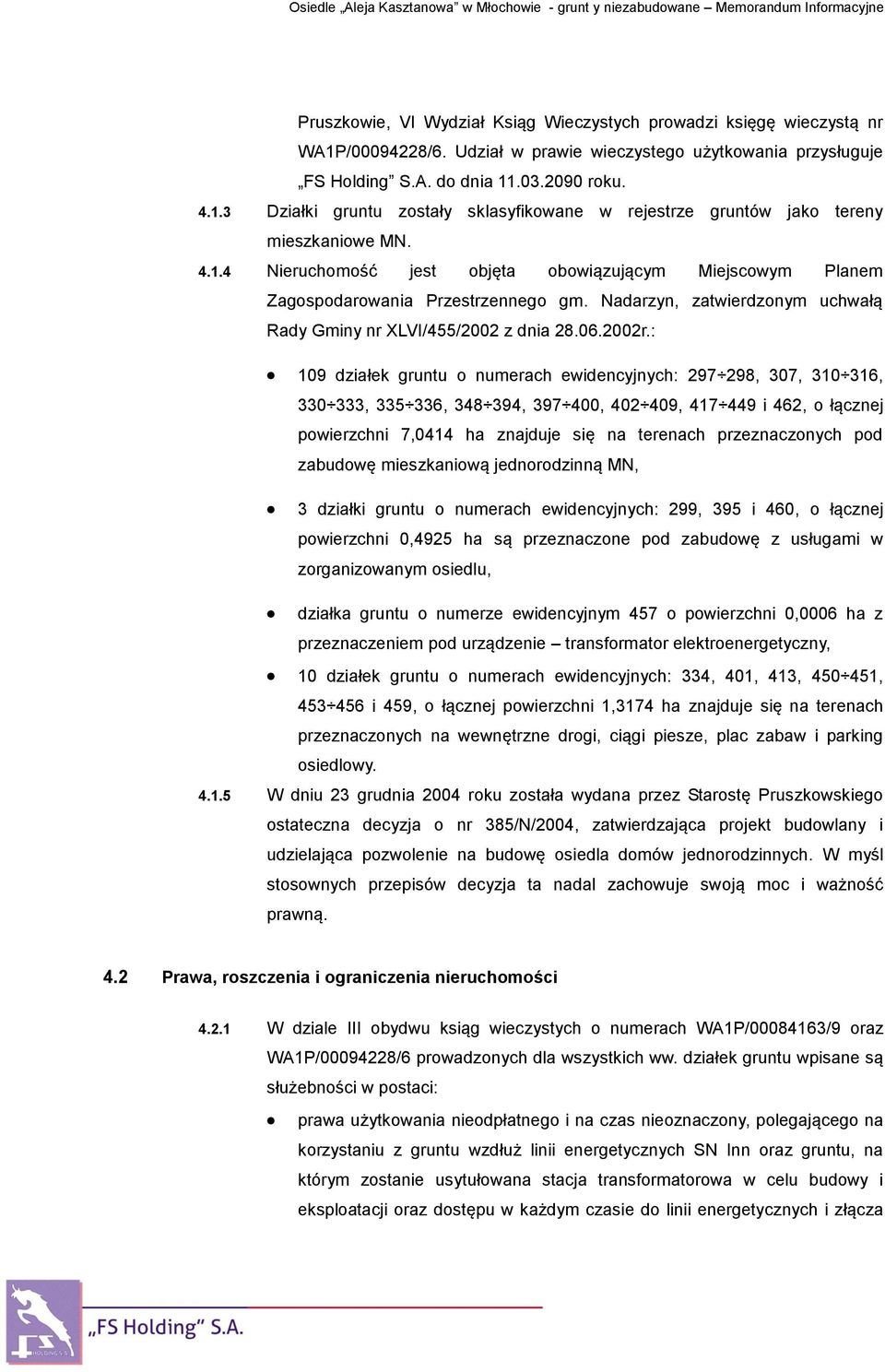 : 109 działek gruntu o numerach ewidencyjnych: 297 298, 307, 310 316, 330 333, 335 336, 348 394, 397 400, 402 409, 417 449 i 462, o łącznej powierzchni 7,0414 ha znajduje się na terenach