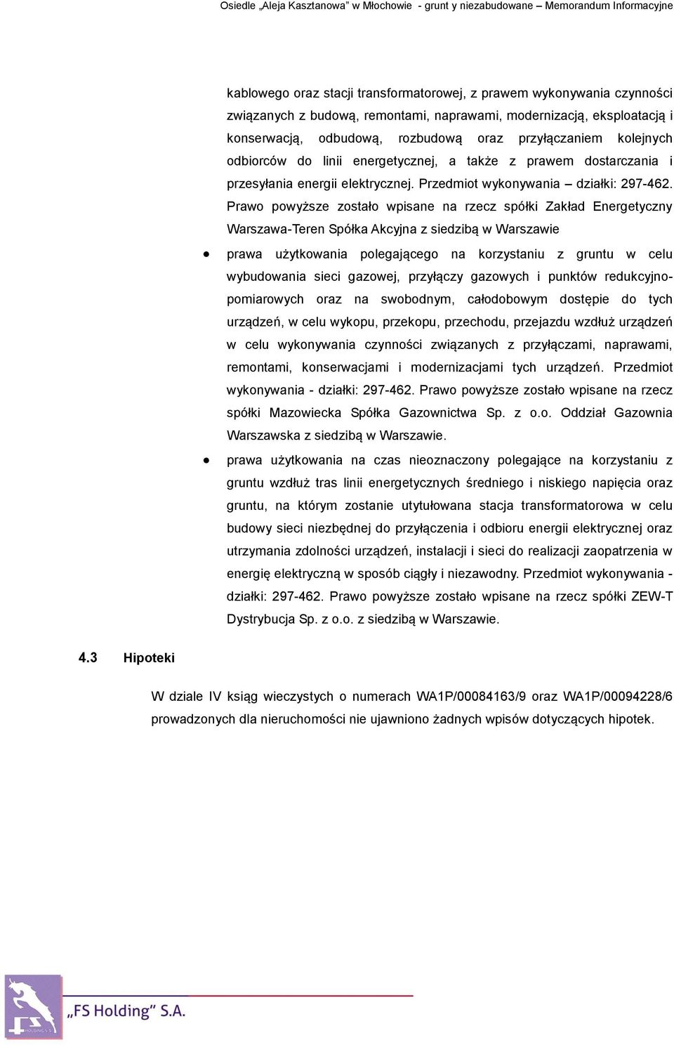 Prawo powyższe zostało wpisane na rzecz spółki Zakład Energetyczny Warszawa-Teren Spółka Akcyjna z siedzibą w Warszawie prawa użytkowania polegającego na korzystaniu z gruntu w celu wybudowania sieci