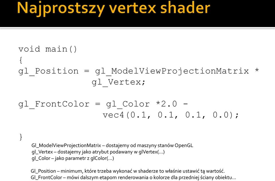 podawany w glvertex( ) gl_color jako parametr z glcolor( ) Gl_Position minimum, które trzeba wykonać w shaderze