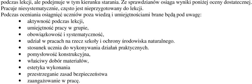 Podczas oceniania osiągnięć uczniów poza wiedzą i umiejętnościami brane będą pod uwagę: aktywność podczas lekcji, umiejętność pracy w grupie,