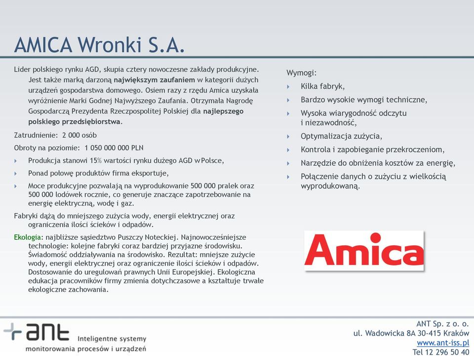 Zatrudnienie: 2 000 osób Obroty na poziomie: 1 050 000 000 PLN Produkcja stanowi 15% wartości rynku dużego AGD w Polsce, Ponad połowę produktów firma eksportuje, Moce produkcyjne pozwalają na