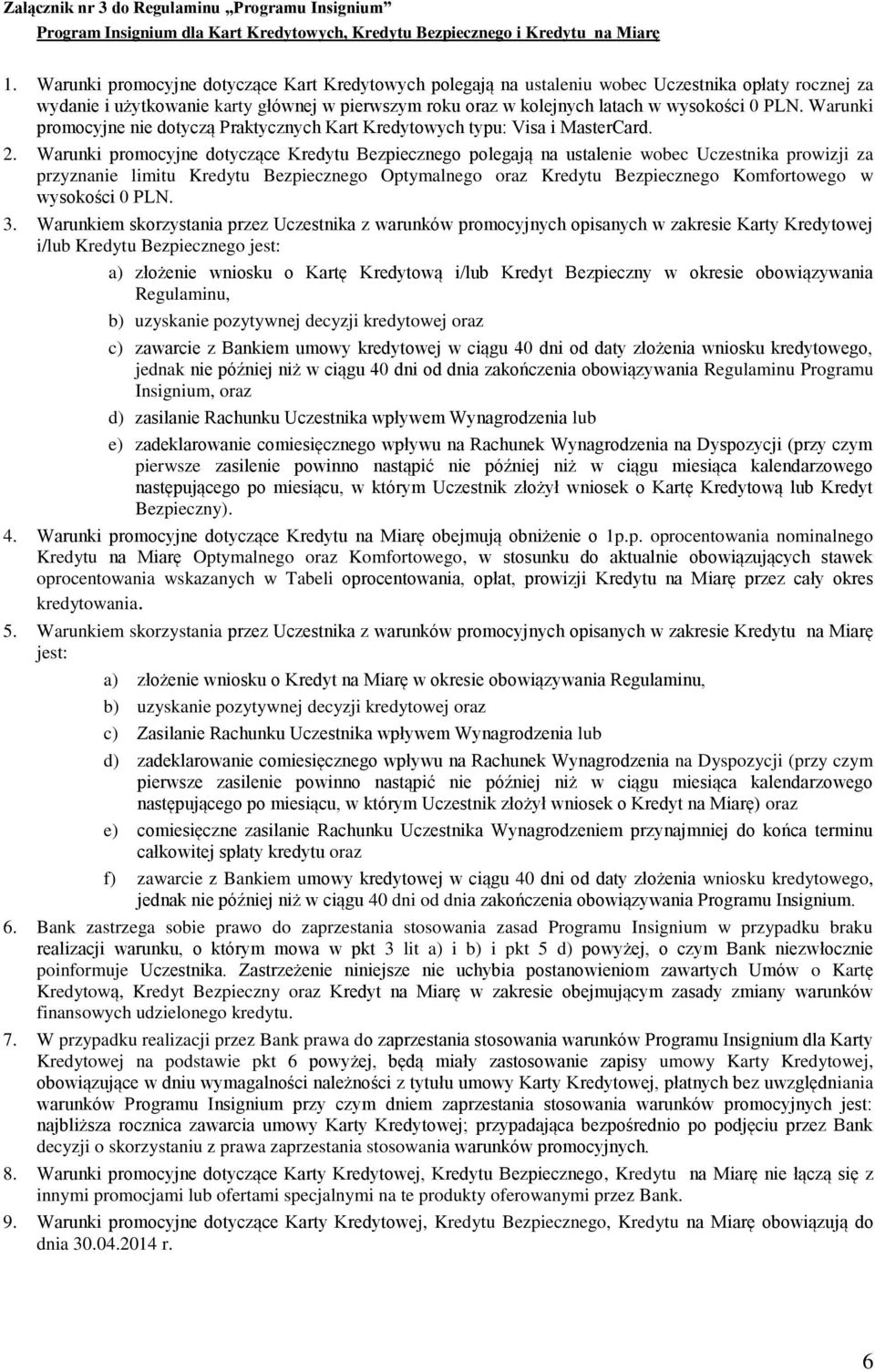 Warunki promocyjne nie dotyczą Praktycznych Kart Kredytowych typu: Visa i MasterCard. 2.