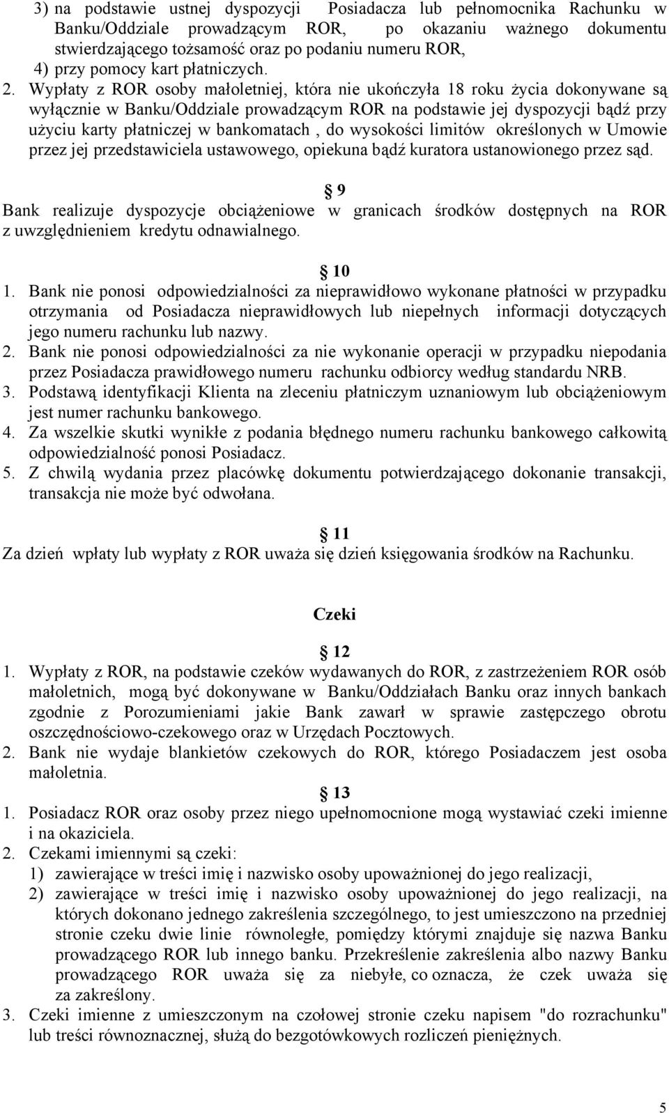 Wypłaty z ROR osoby małoletniej, która nie ukończyła 18 roku życia dokonywane są wyłącznie w Banku/Oddziale prowadzącym ROR na podstawie jej dyspozycji bądź przy użyciu karty płatniczej w