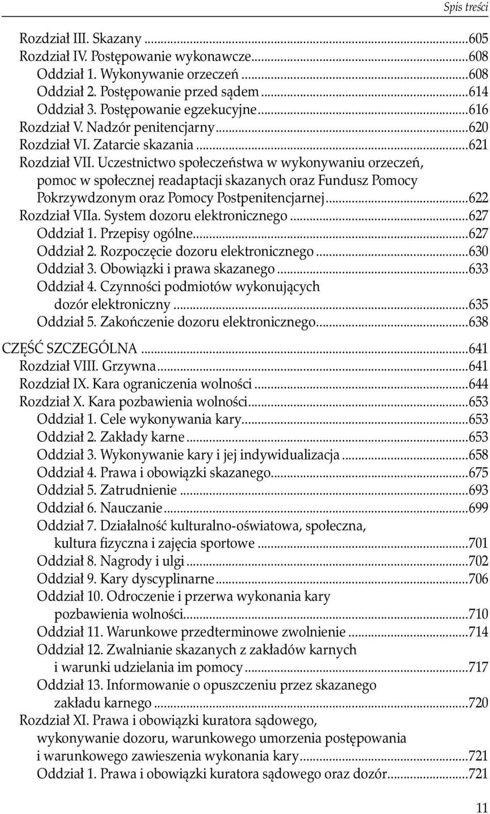 pomoc w społecznej readaptacji skazanych oraz Fundusz Pomocy. Pokrzywdzonym oraz Pomocy Postpenitencjarnej...622 Rozdział VIIa. System dozoru elektronicznego...627 Oddział 1. Przepisy ogólne.