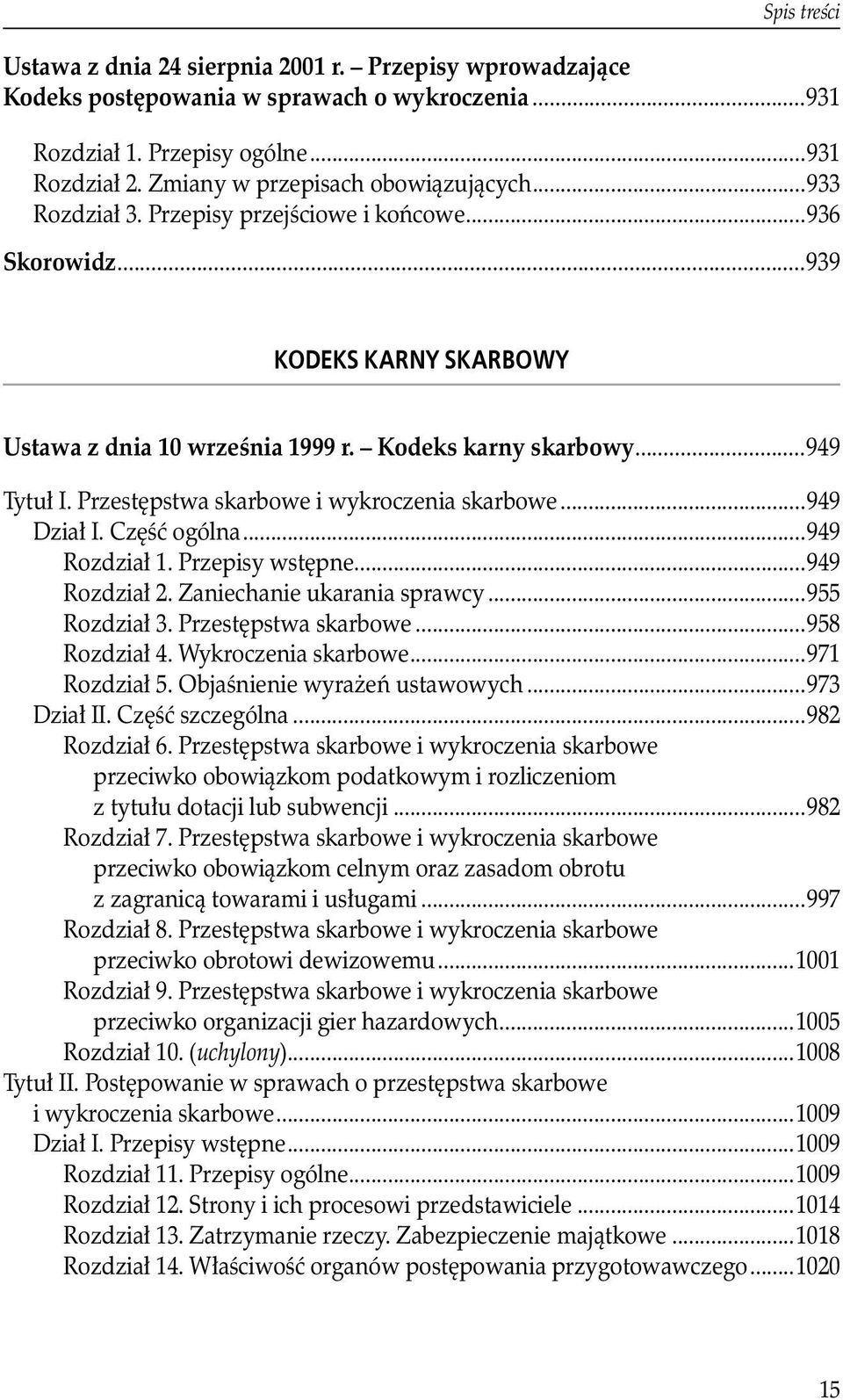 Przestępstwa skarbowe i wykroczenia skarbowe...949 Dział I. Część ogólna...949 Rozdział 1. Przepisy wstępne...949 Rozdział 2. Zaniechanie ukarania sprawcy...955 Rozdział 3. Przestępstwa skarbowe.