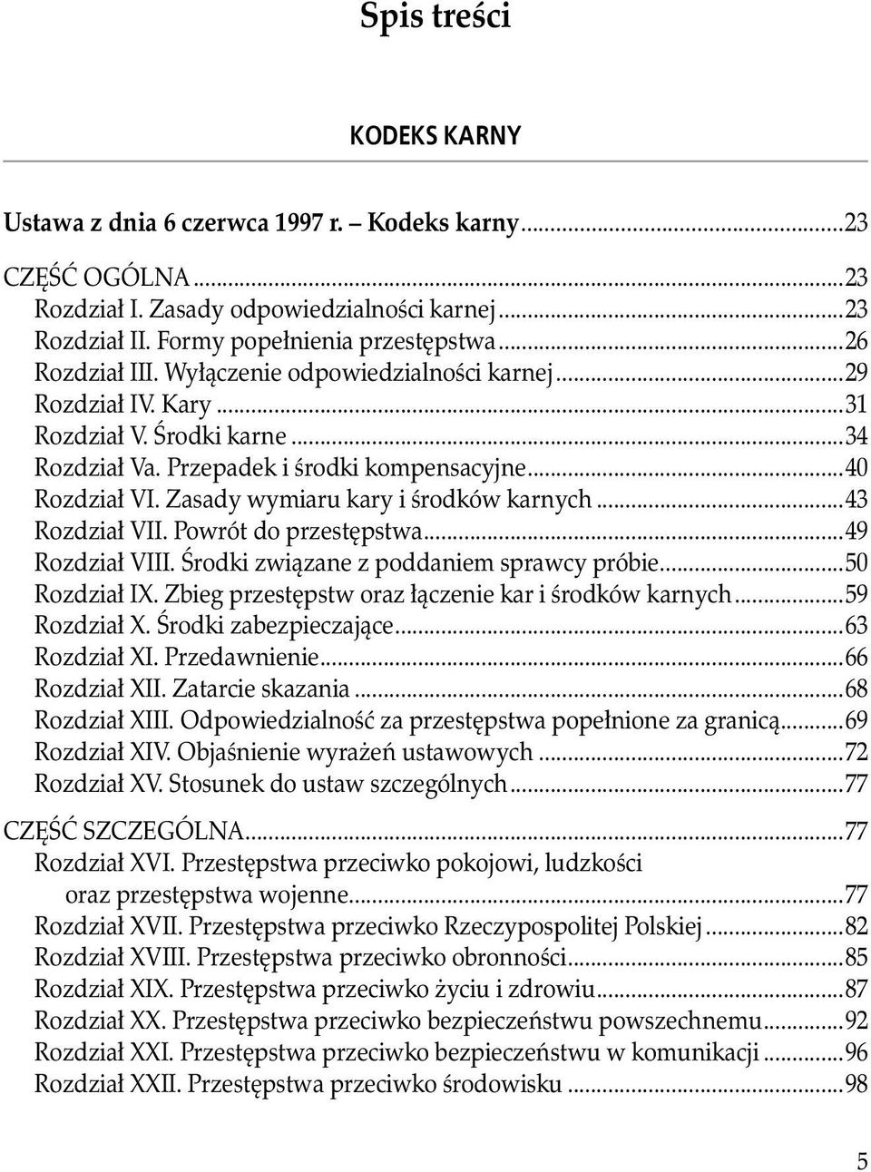 ..43 Rozdział VII. Powrót do przestępstwa...49 Rozdział VIII. Środki związane z poddaniem sprawcy próbie...50 Rozdział IX. Zbieg przestępstw oraz łączenie kar i środków karnych...59 Rozdział X.