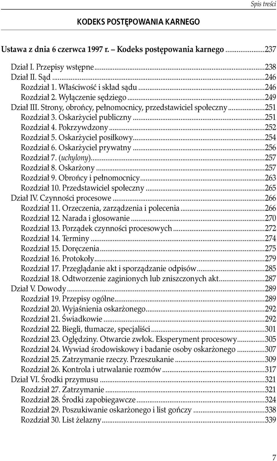 Oskarżyciel posiłkowy...254 Rozdział 6. Oskarżyciel prywatny...256 Rozdział 7. (uchylony)...257 Rozdział 8. Oskarżony...257 Rozdział 9. Obrońcy i pełnomocnicy...263 Rozdział 10.