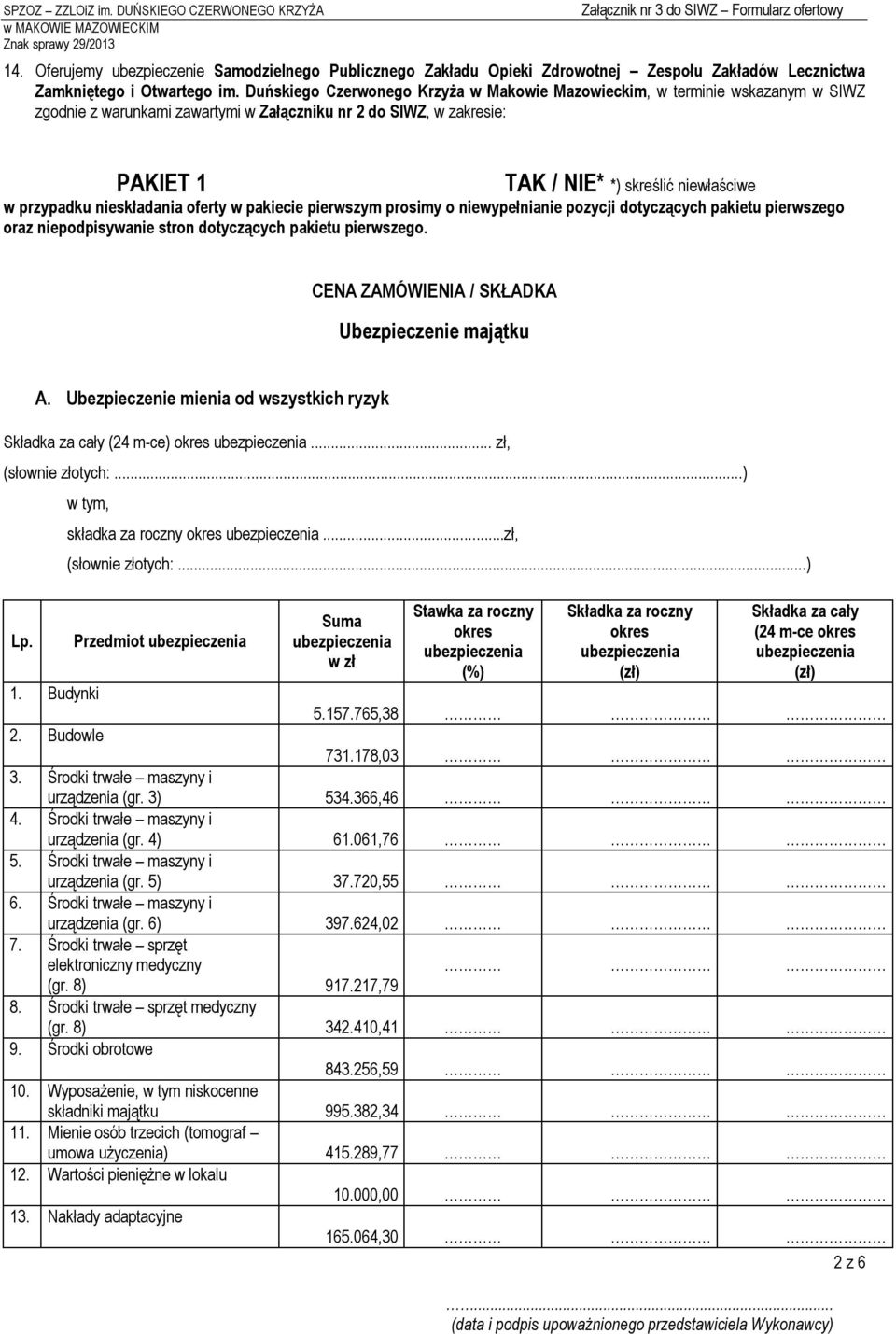 przypadku nieskładania oferty w pakiecie pierwszym prosimy o niewypełnianie pozycji dotyczących pakietu pierwszego oraz niepodpisywanie stron dotyczących pakietu pierwszego.