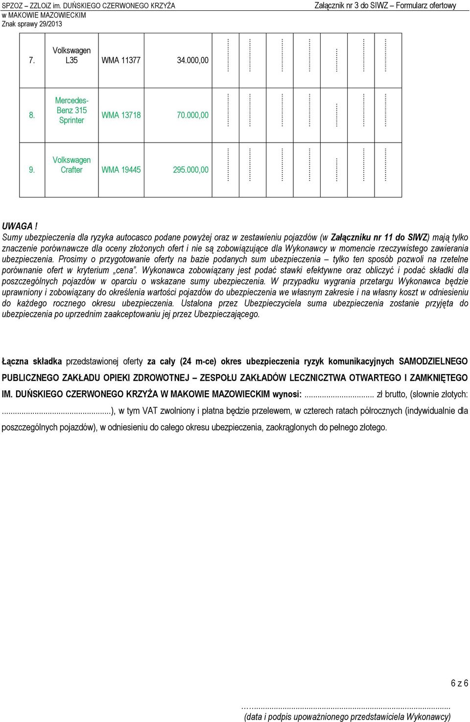 momencie rzeczywistego zawierania. Prosimy o przygotowanie oferty na bazie podanych sum tylko ten sposób pozwoli na rzetelne porównanie ofert w kryterium cena.