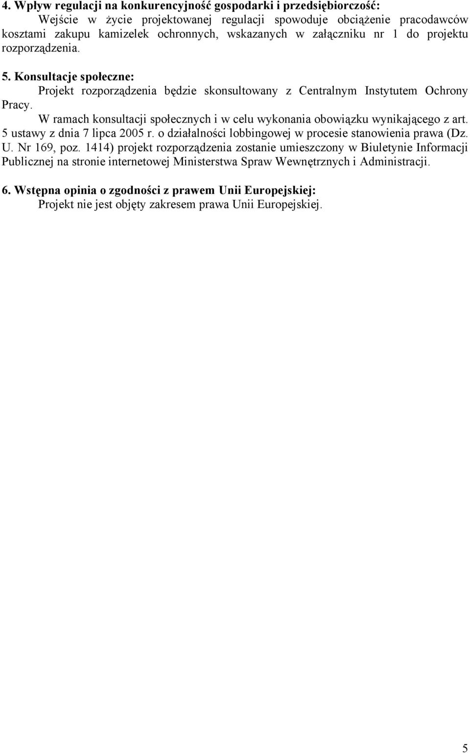 W ramach konsultacji społecznych i w celu wykonania obowiązku wynikającego z art. 5 ustawy z dnia 7 lipca 2005 r. o działalności lobbingowej w procesie stanowienia prawa (Dz. U. Nr 169, poz.