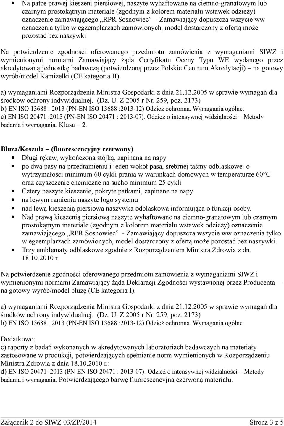 wydanego przez akredytowaną jednostkę badawczą (potwierdzoną przez Polskie Centrum Akredytacji) na gotowy wyrób/model Kamizelki (CE kategoria II). c) EN ISO 20471 :2013 (PN-EN ISO 20471 : 2013-07).