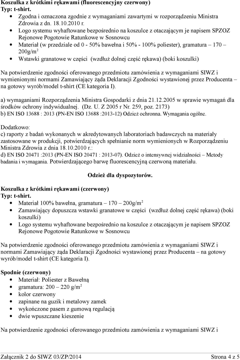 200g/m 2 Wstawki granatowe w części (wzdłuż dolnej część rękawa) (boki koszulki) wymienionymi normami Zamawiający żąda Deklaracji Zgodności wystawionej przez Producenta na gotowy wyrób/model t-shirt