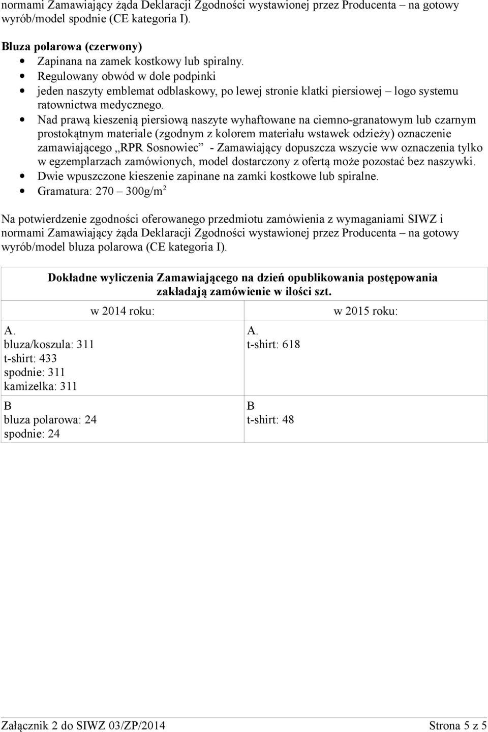 Nad prawą kieszenią piersiową naszyte wyhaftowane na ciemno-granatowym lub czarnym prostokątnym materiale (zgodnym z kolorem materiału wstawek odzieży) oznaczenie zamawiającego RPR Sosnowiec -