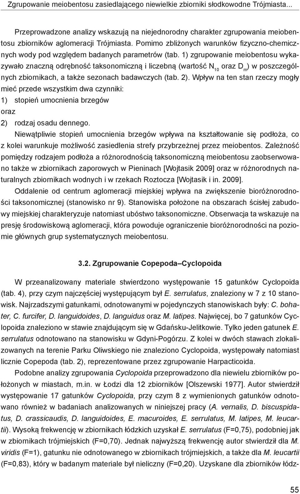 Pomimo zbliżonych warunków fizyczno-chemicznych wody pod względem badanych parametrów (tab.
