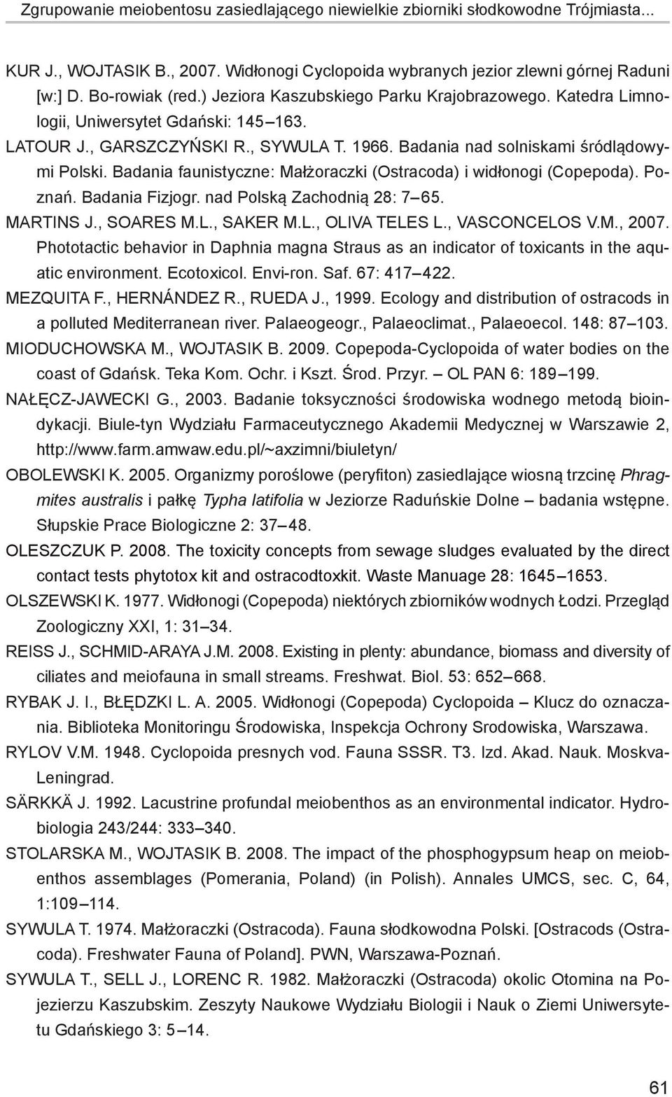 Badania faunistyczne: Małżoraczki (Ostracoda) i widłonogi (Copepoda). Poznań. Badania Fizjogr. nad Polską Zachodnią 28: 7 65. Martins J., Soares M.L., Saker M.L., Oliva Teles L., Vasconcelos V.M., 2007.