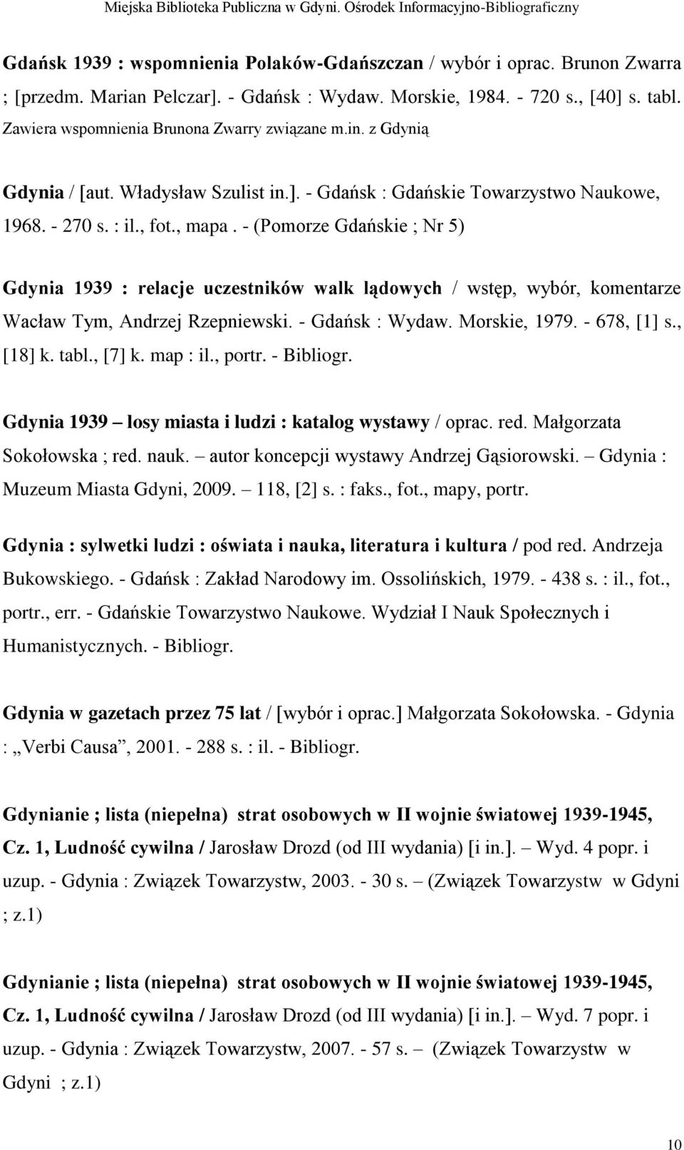 - (Pomorze Gdańskie ; Nr 5) Gdynia 1939 : relacje uczestników walk lądowych / wstęp, wybór, komentarze Wacław Tym, Andrzej Rzepniewski. - Gdańsk : Wydaw. Morskie, 1979. - 678, [1] s., [18] k. tabl.