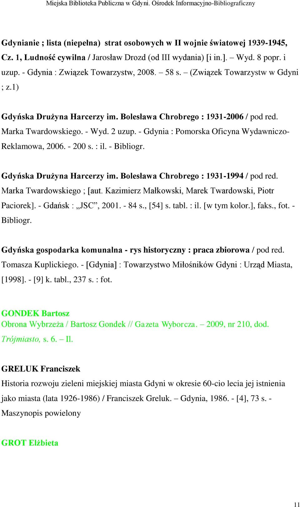 - Gdynia : Pomorska Oficyna Wydawniczo- Reklamowa, 2006. - 200 s. : il. - Bibliogr. Gdyńska Drużyna Harcerzy im. Bolesława Chrobrego : 1931-1994 / pod red. Marka Twardowskiego ; [aut.