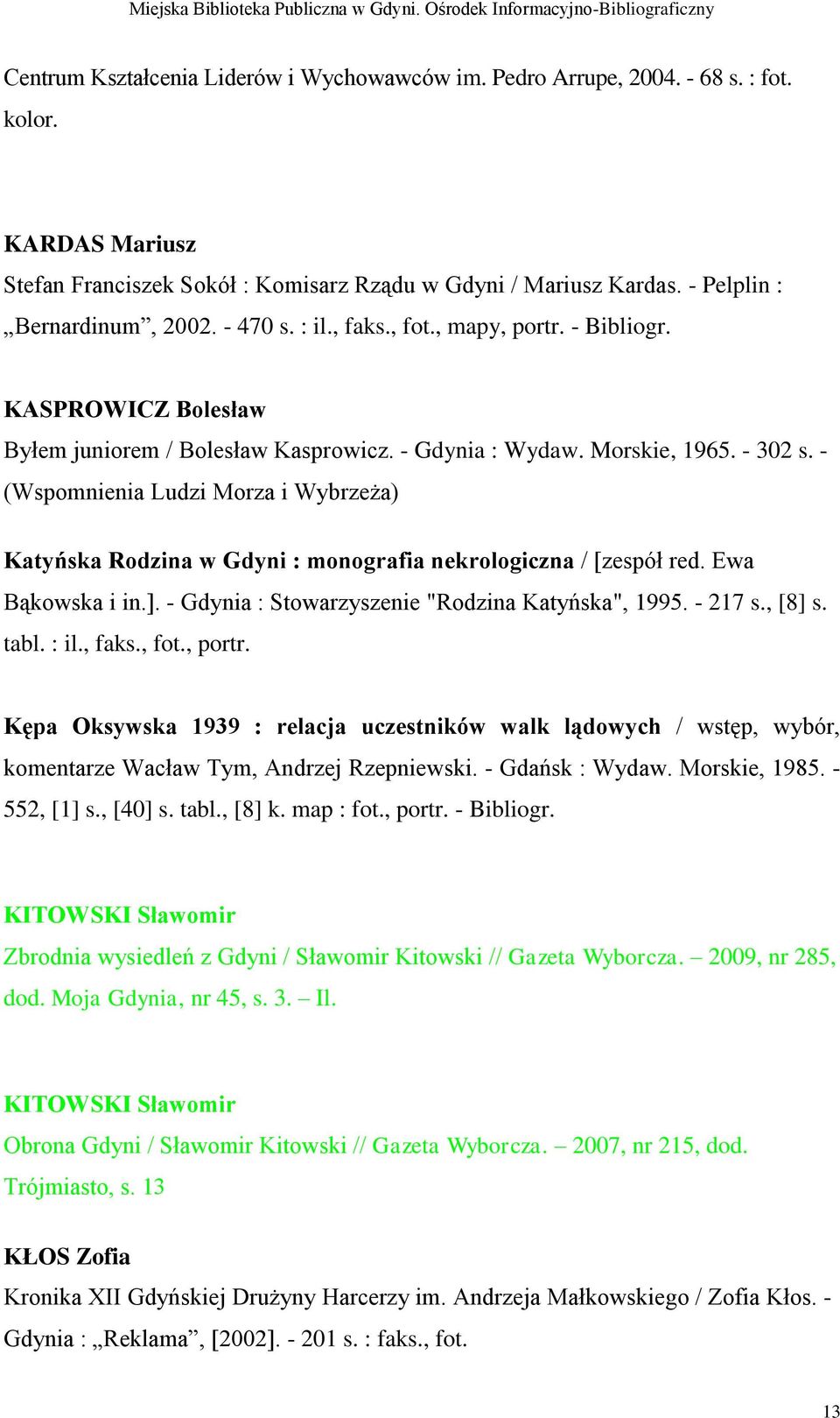- (Wspomnienia Ludzi Morza i Wybrzeża) Katyńska Rodzina w Gdyni : monografia nekrologiczna / [zespół red. Ewa Bąkowska i in.]. - Gdynia : Stowarzyszenie "Rodzina Katyńska", 1995. - 217 s., [8] s.