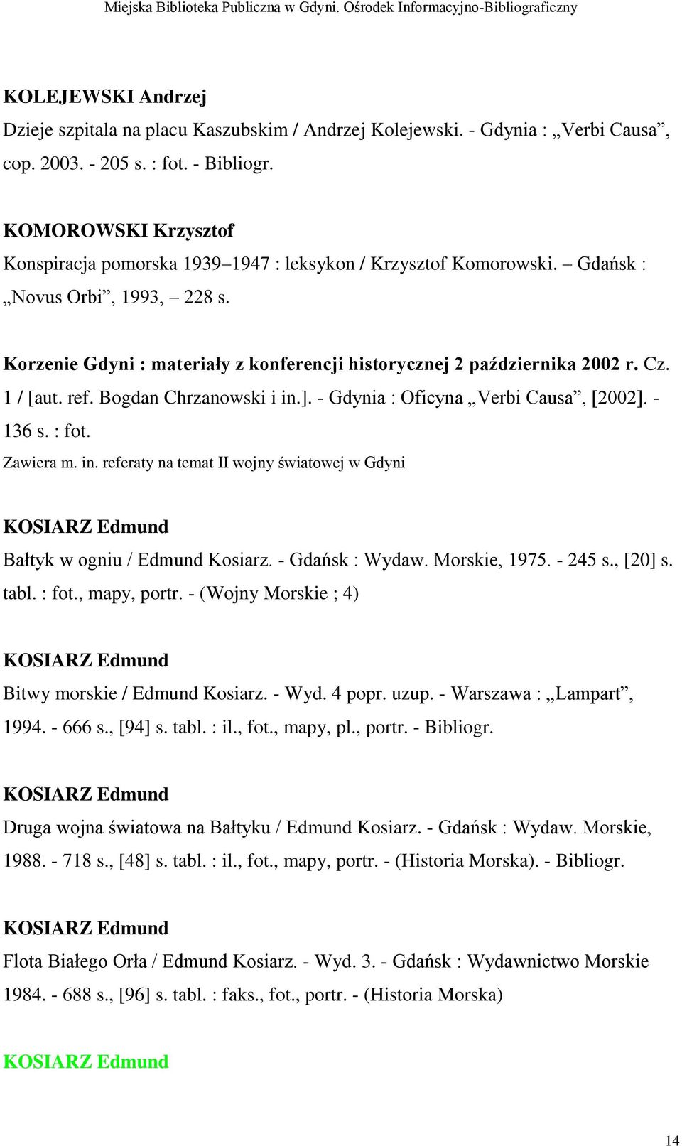Cz. 1 / [aut. ref. Bogdan Chrzanowski i in.]. - Gdynia : Oficyna Verbi Causa, [2002]. - 136 s. : fot. Zawiera m. in. referaty na temat II wojny światowej w Gdyni KOSIARZ Edmund Bałtyk w ogniu / Edmund Kosiarz.