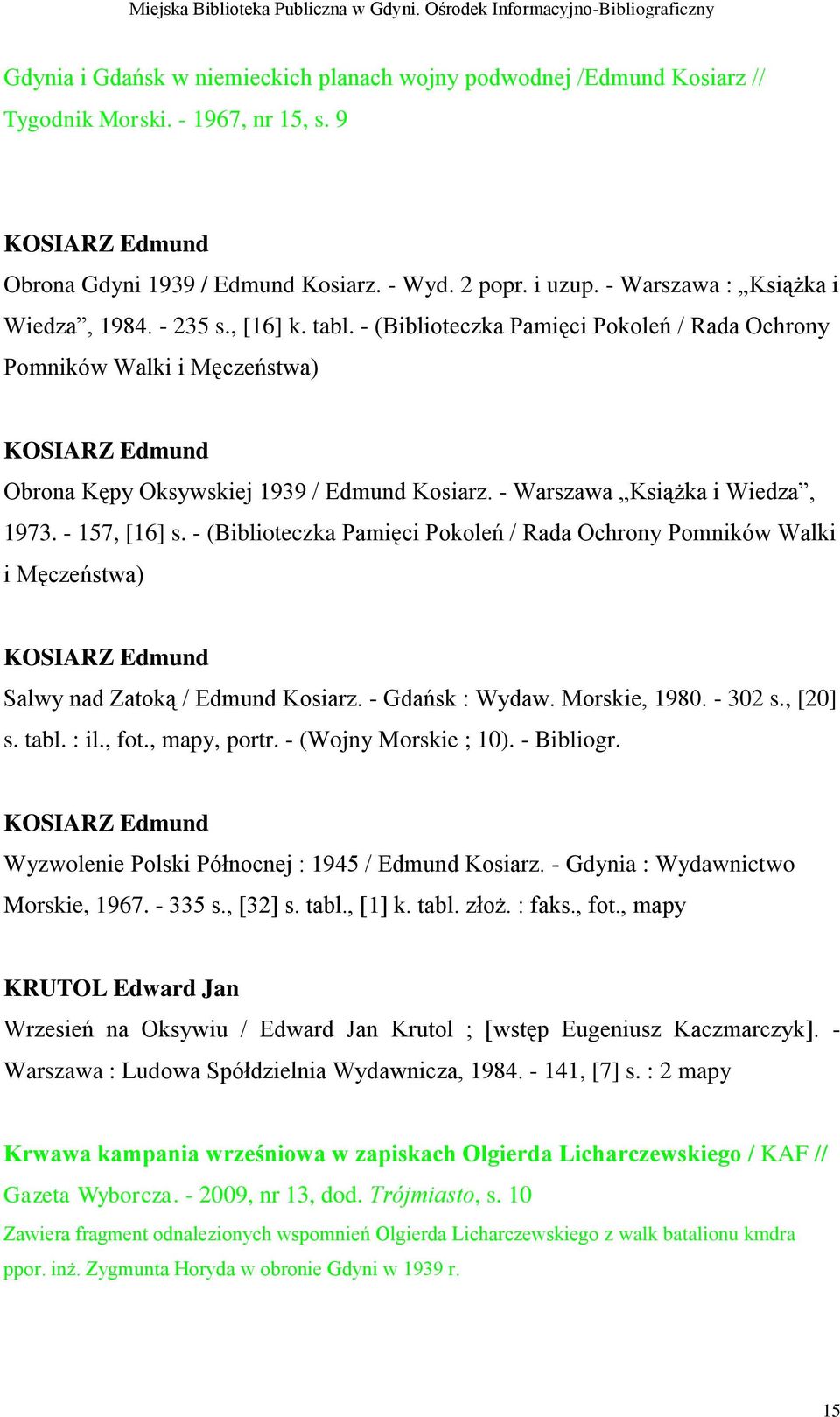 - Warszawa Książka i Wiedza, 1973. - 157, [16] s. - (Biblioteczka Pamięci Pokoleń / Rada Ochrony Pomników Walki i Męczeństwa) KOSIARZ Edmund Salwy nad Zatoką / Edmund Kosiarz. - Gdańsk : Wydaw.