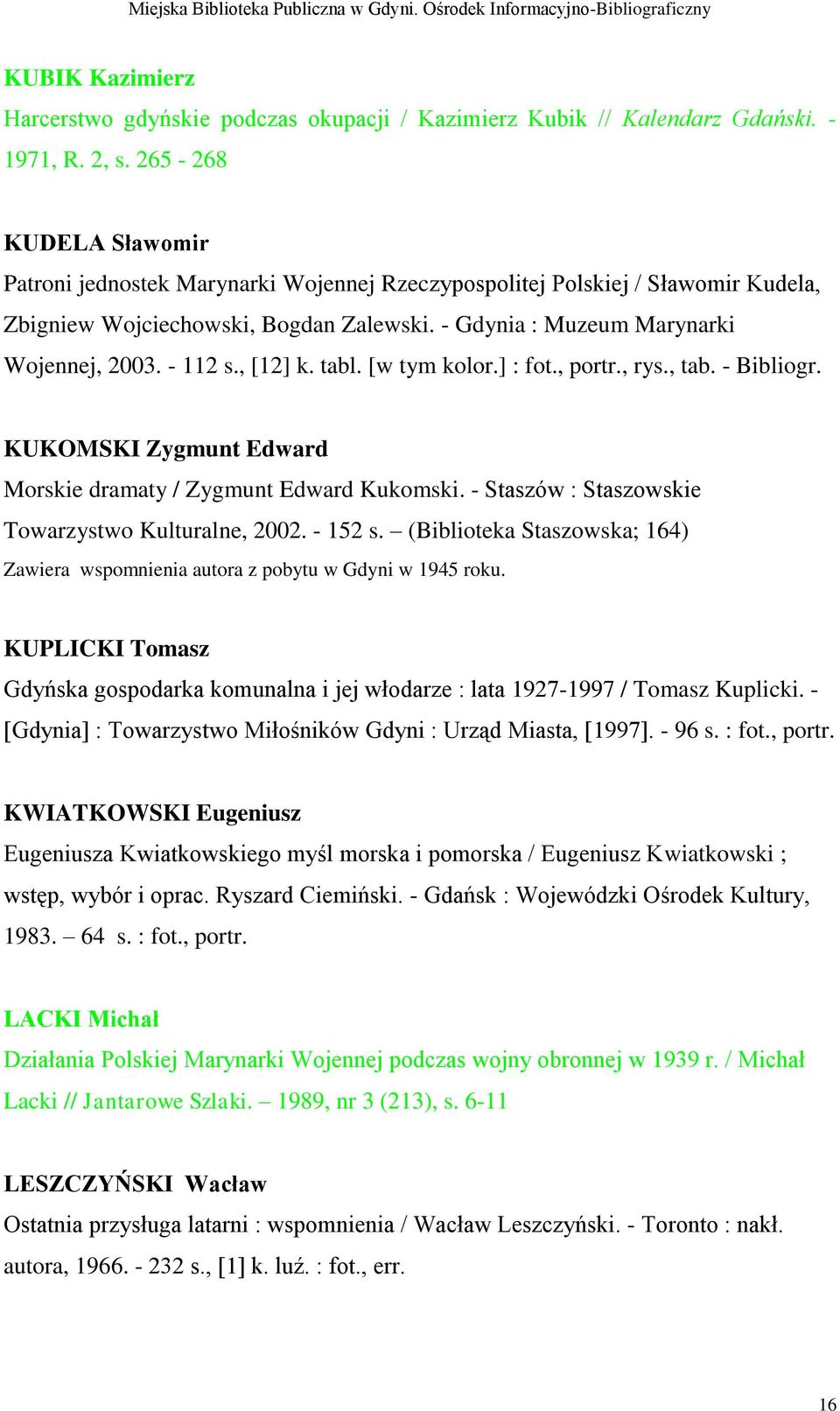 , [12] k. tabl. [w tym kolor.] : fot., portr., rys., tab. - Bibliogr. KUKOMSKI Zygmunt Edward Morskie dramaty / Zygmunt Edward Kukomski. - Staszów : Staszowskie Towarzystwo Kulturalne, 2002. - 152 s.