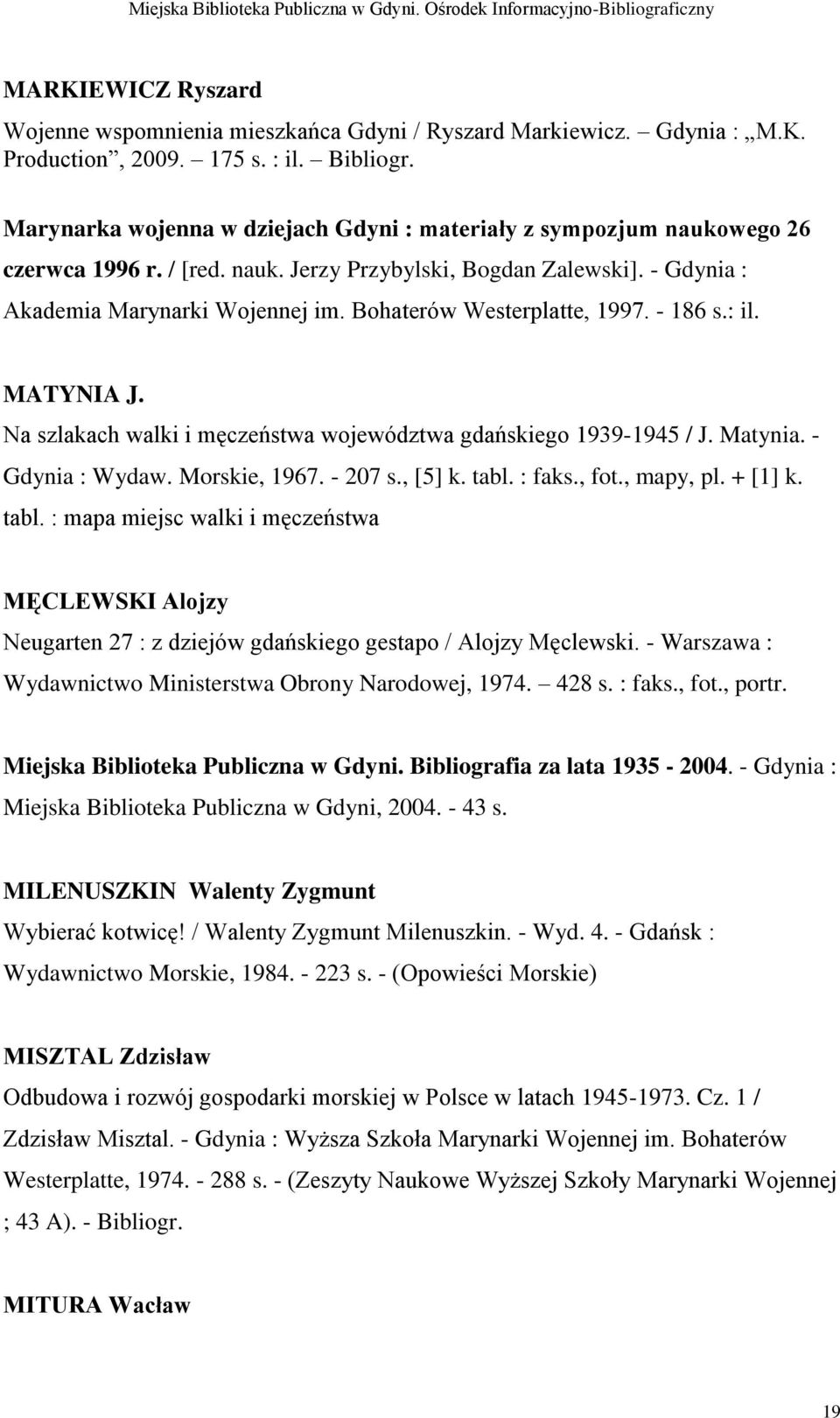 Bohaterów Westerplatte, 1997. - 186 s.: il. MATYNIA J. Na szlakach walki i męczeństwa województwa gdańskiego 1939-1945 / J. Matynia. - Gdynia : Wydaw. Morskie, 1967. - 207 s., [5] k. tabl. : faks.