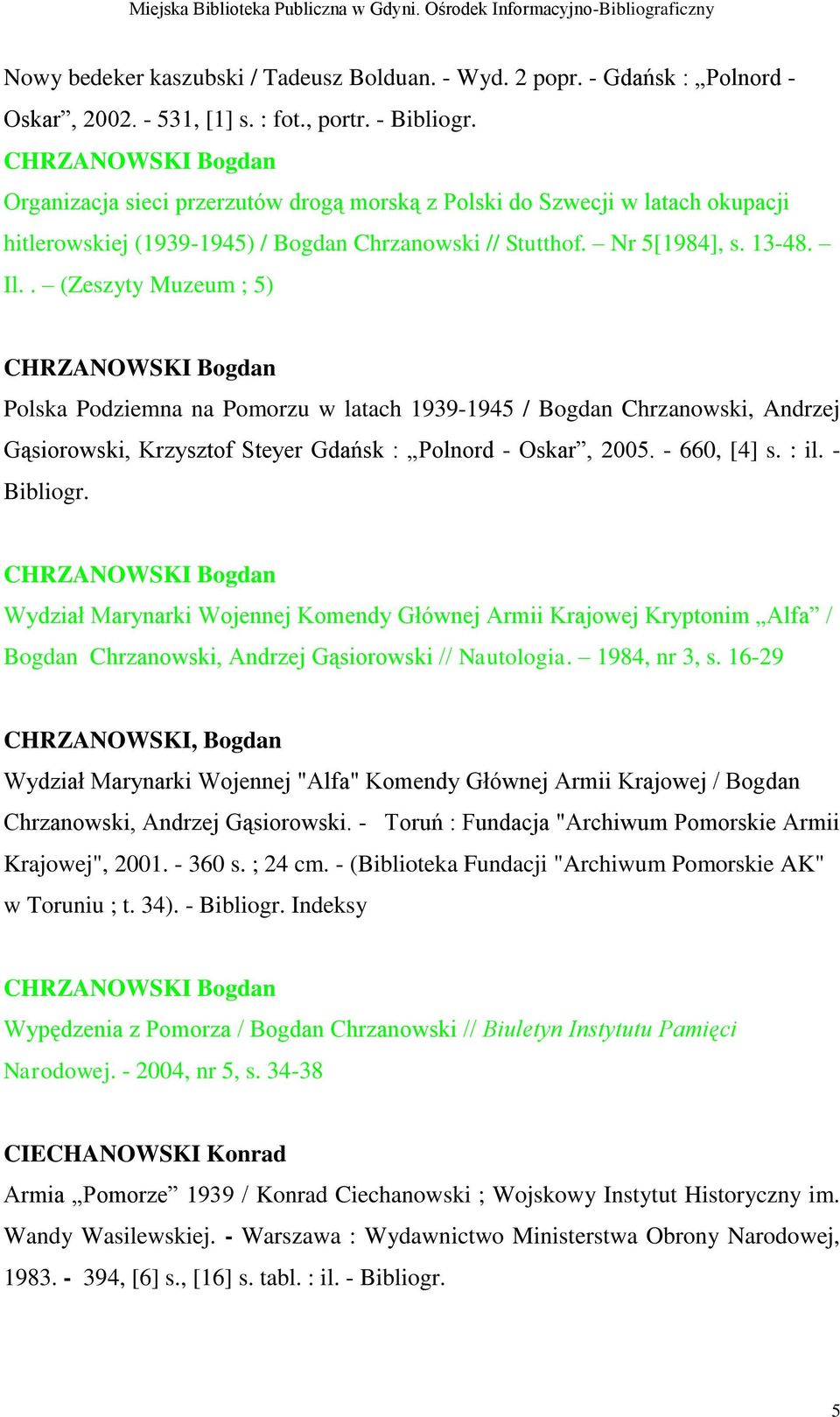 . (Zeszyty Muzeum ; 5) CHRZANOWSKI Bogdan Polska Podziemna na Pomorzu w latach 1939-1945 / Bogdan Chrzanowski, Andrzej Gąsiorowski, Krzysztof Steyer Gdańsk : Polnord - Oskar, 2005. - 660, [4] s. : il.