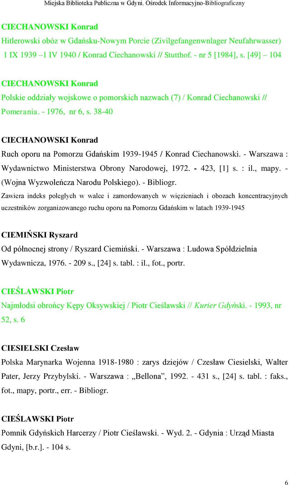 38-40 CIECHANOWSKI Konrad Ruch oporu na Pomorzu Gdańskim 1939-1945 / Konrad Ciechanowski. - Warszawa : Wydawnictwo Ministerstwa Obrony Narodowej, 1972. - 423, [1] s. : il., mapy.