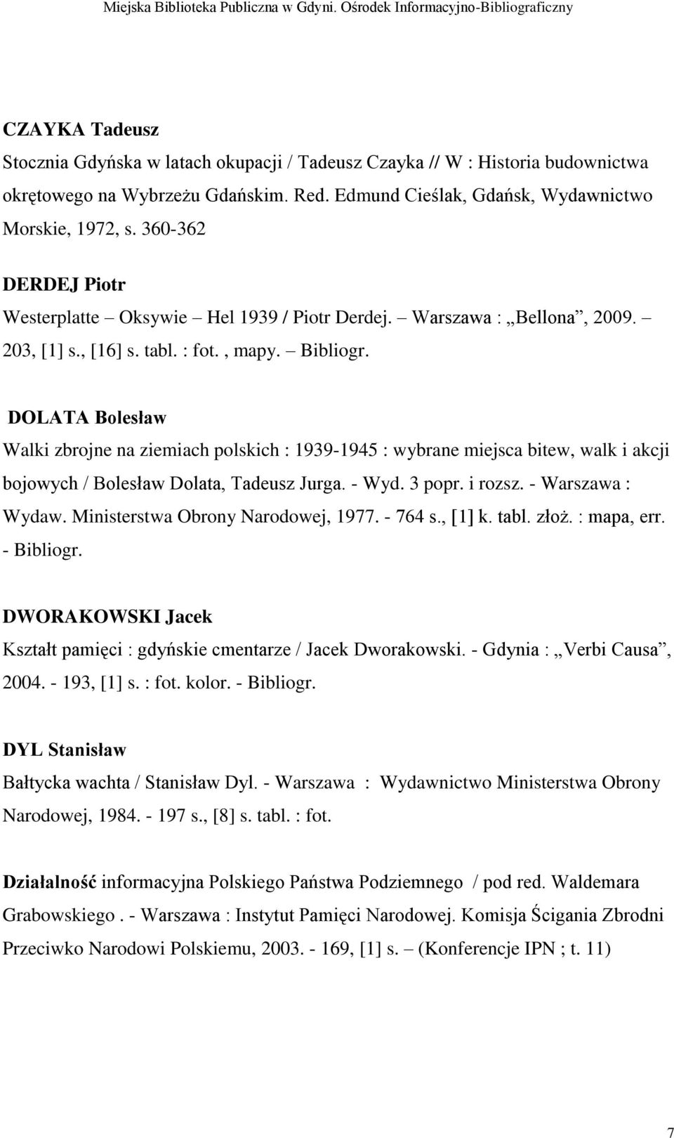 DOLATA Bolesław Walki zbrojne na ziemiach polskich : 1939-1945 : wybrane miejsca bitew, walk i akcji bojowych / Bolesław Dolata, Tadeusz Jurga. - Wyd. 3 popr. i rozsz. - Warszawa : Wydaw.