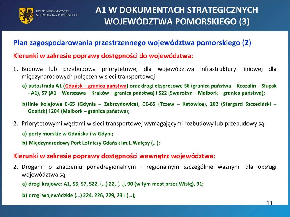 (granica państwa Koszalin Słupsk - A1), S7 (A1 Warszawa Kraków granica państwa) i S22 (Swarożyn Malbork granica państwa); b) linie kolejowe E-65 (Gdynia Zebrzydowice), CE-65 (Tczew Katowice), 202