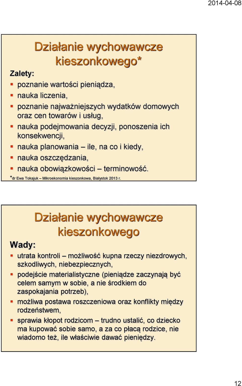 Działanie wychowawcze kieszonkowego Wady: utrata kontroli możliwość kupna rzeczy niezdrowych, szkodliwych, niebezpiecznych, podejście materialistyczne (pieniądze zaczynają być celem samym w sobie, a