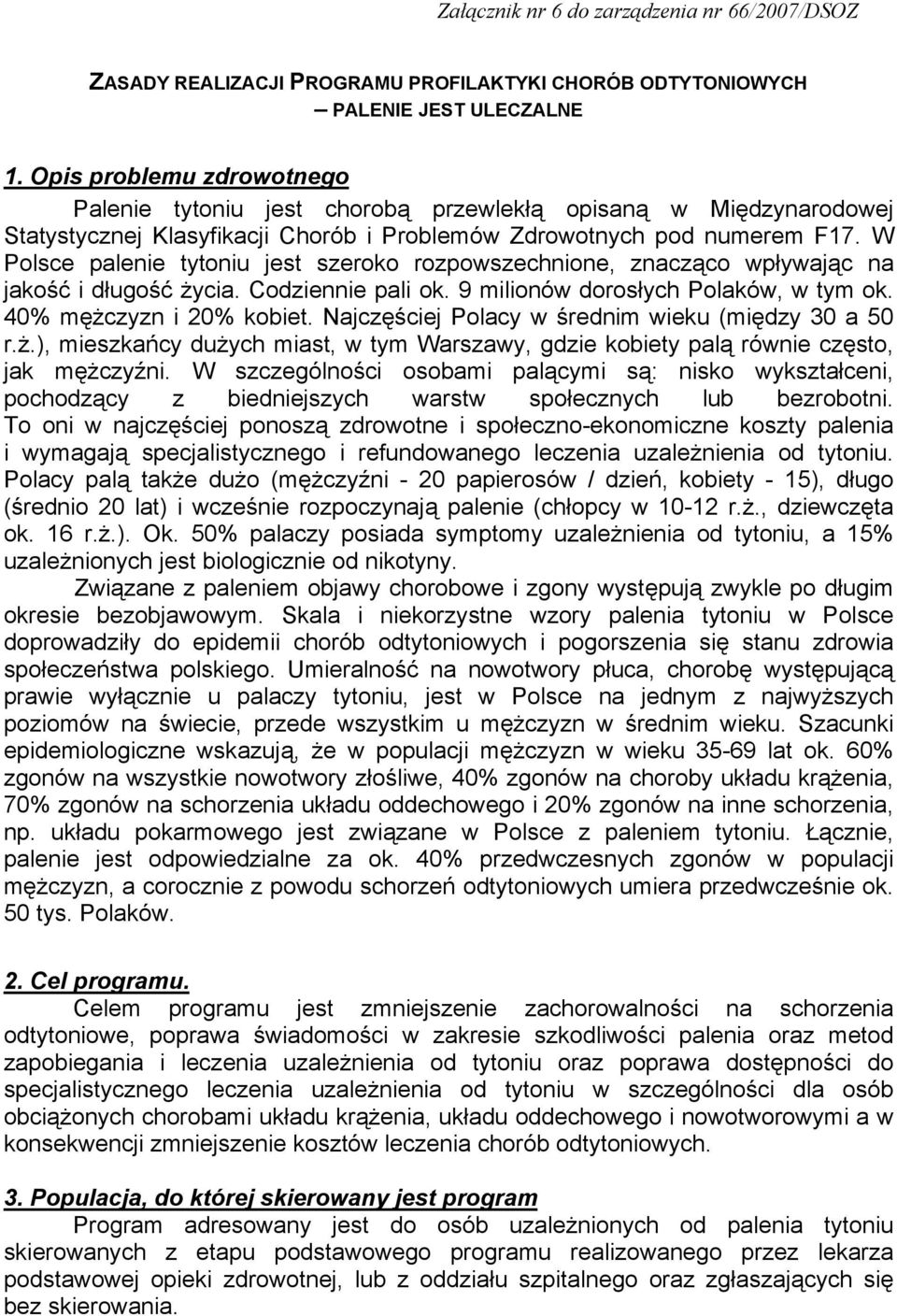 W Polsce palenie tytoniu jest szeroko rozpowszechnione, znacząco wpływając na jakość i długość życia. Codziennie pali ok. 9 milionów dorosłych Polaków, w tym ok. 40% mężczyzn i 20% kobiet.