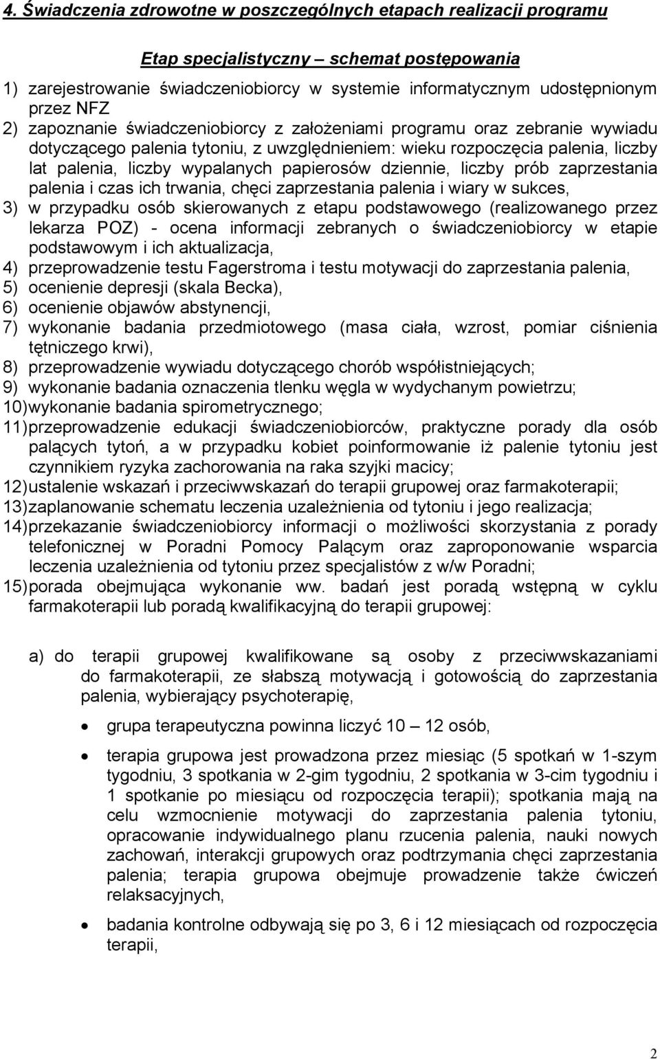 dziennie, liczby prób zaprzestania palenia i czas ich trwania, chęci zaprzestania palenia i wiary w sukces, 3) w przypadku osób skierowanych z etapu podstawowego (realizowanego przez lekarza POZ) -