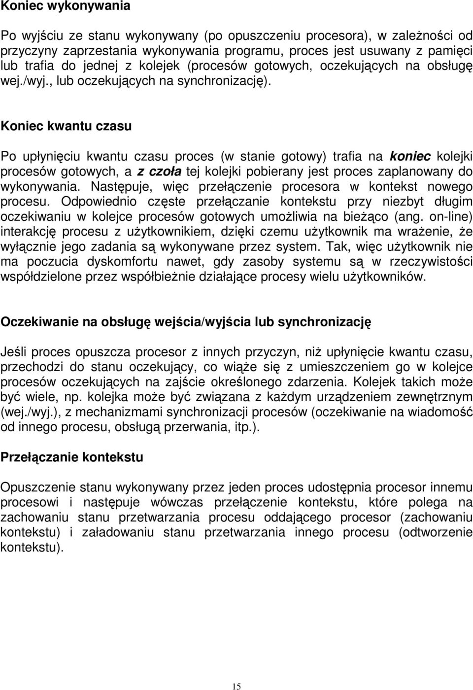 Koniec kwantu czasu Po upłynięciu kwantu czasu proces (w stanie gotowy) trafia na koniec kolejki procesów gotowych, a z czoła tej kolejki pobierany jest proces zaplanowany do wykonywania.